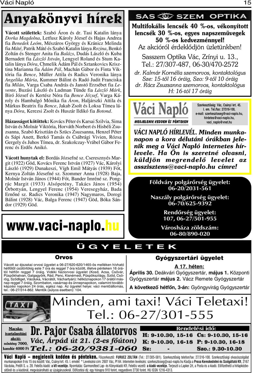 Stenger Anita fia Balázs, Dudás László és Kuba Bernadett fia László István, Lengyel Roland és Stum Katalin lánya Dóra, Chmelik Ádám Pál és Sztankovics Krisztina Marianna fia Ádám Pál, Machán Gábor és
