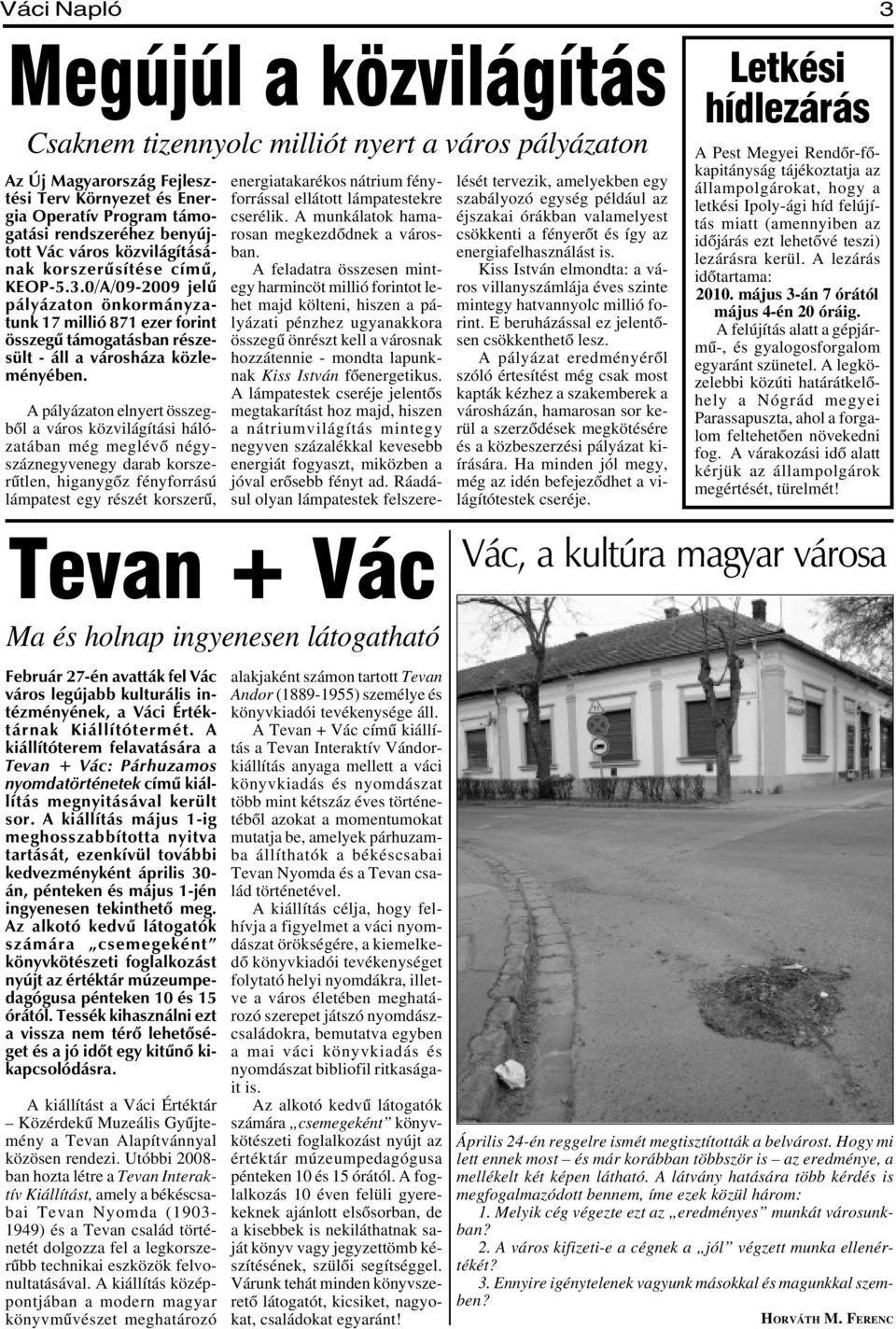 A pályázaton elnyert összegbõl a város közvilágítási hálózatában még meglévõ négyszáznegyvenegy darab korszerûtlen, higanygõz fényforrású lámpatest egy részét korszerû, energiatakarékos nátrium