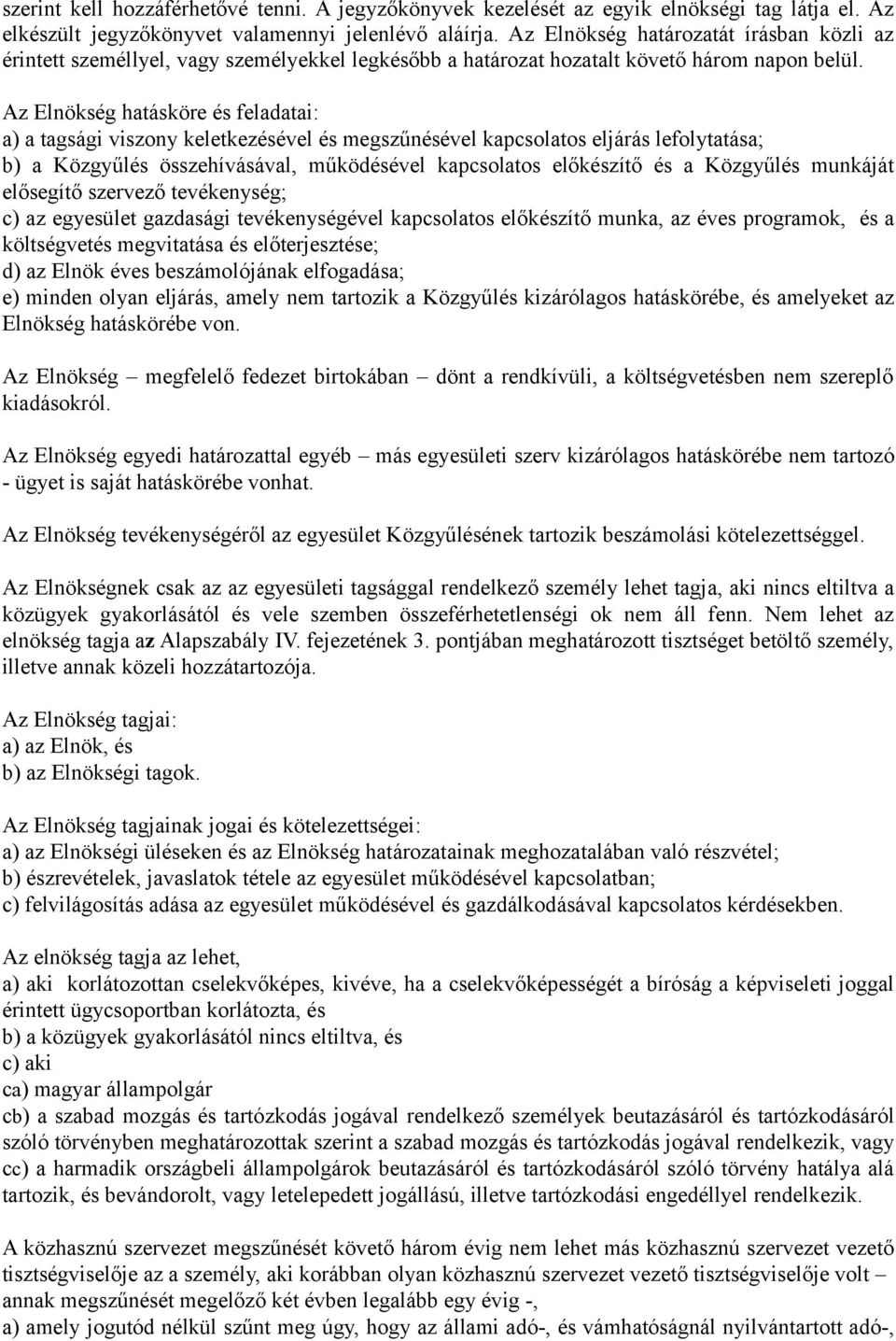 Az Elnökség hatásköre és feladatai: a) a tagsági viszony keletkezésével és megszűnésével kapcsolatos eljárás lefolytatása; b) a Közgyűlés összehívásával, működésével kapcsolatos előkészítő és a