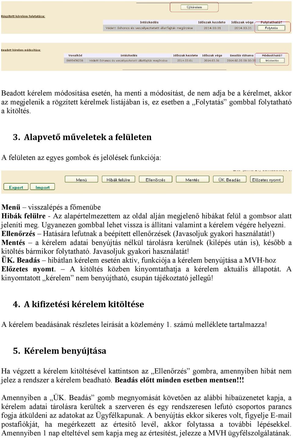 alatt jeleníti meg. Ugyanezen gombbal lehet vissza is állítani valamint a kérelem végére helyezni. Ellenőrzés Hatására lefutnak a beépített ellenőrzések (Javasoljuk gyakori használatát!