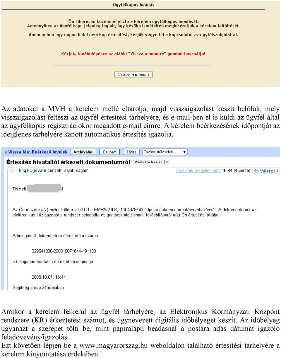 Amikor a kérelem felkerül az ügyfél tárhelyére, az Elektronikus Kormányzati Központ rendszere (KR) érkeztetési számot, és úgynevezett digitális időbélyeget készít.