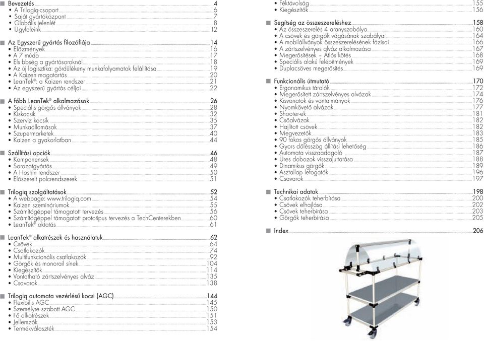 ..26 Speciális görgős állványok...28 Kiskocsik...32 Szerviz kocsik...35 Munkaállomások...37 Szupermarketek...40 Kaizen a gyakorlatban...44 Szállítási opciók...46 Komponensek...48 Sorozatgyártás.