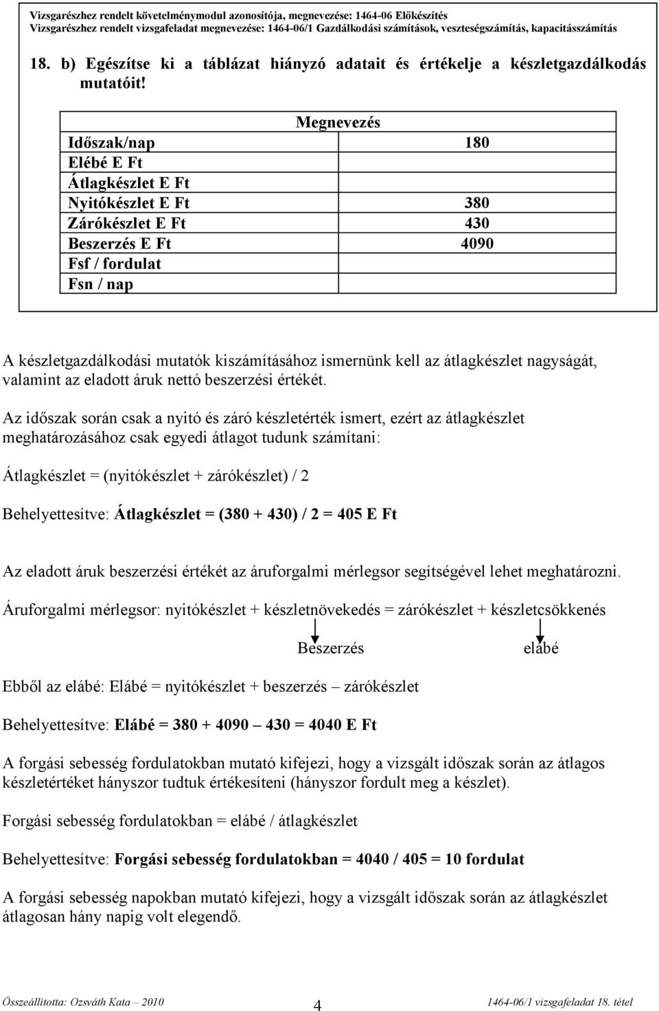 Megnevezés Időszak/nap 180 Elébé E Ft Átlagkészlet E Ft Nyitókészlet E Ft 380 Zárókészlet E Ft 430 Beszerzés E Ft 4090 Fsf / fordulat Fsn / nap A készletgazdálkodási mutatók kiszámításához ismernünk