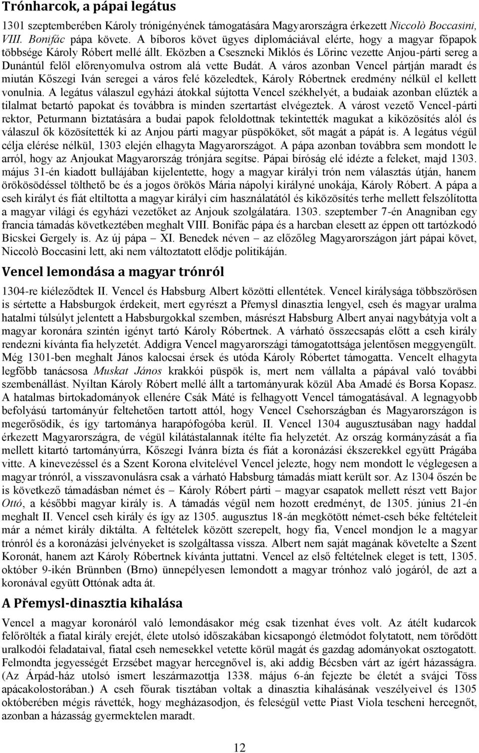 Eközben a Cseszneki Miklós és Lőrinc vezette Anjou-párti sereg a Dunántúl felől előrenyomulva ostrom alá vette Budát.