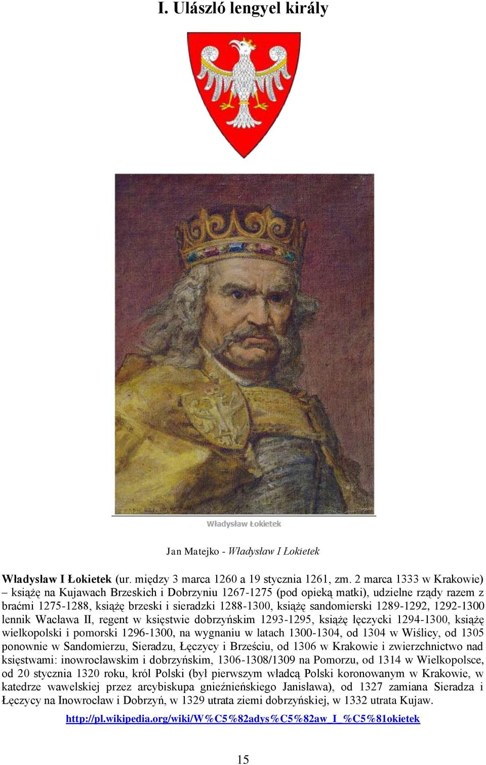 1289-1292, 1292-1300 lennik Wacława II, regent w księstwie dobrzyńskim 1293-1295, książę łęczycki 1294-1300, książę wielkopolski i pomorski 1296-1300, na wygnaniu w latach 1300-1304, od 1304 w