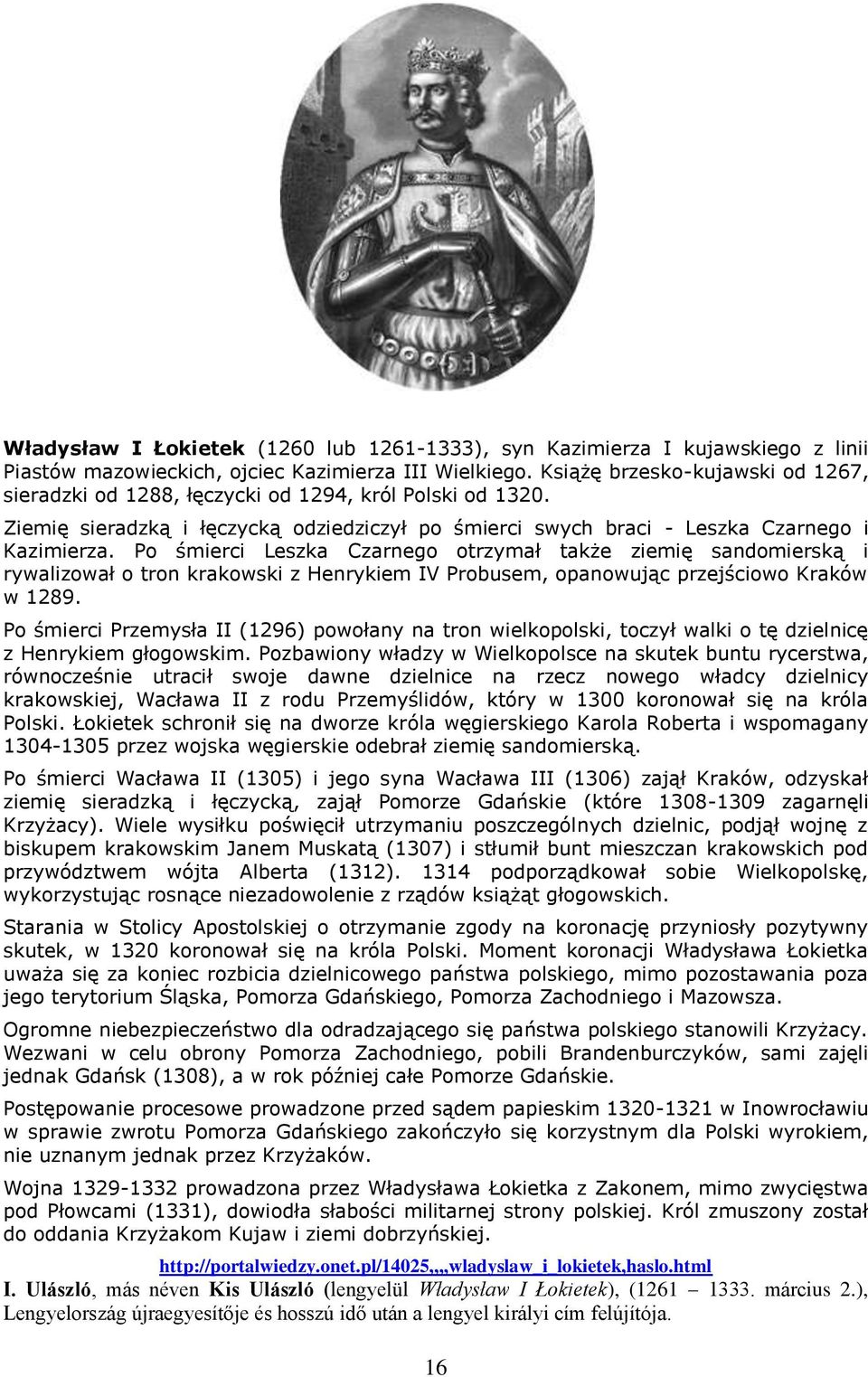 Po śmierci Leszka Czarnego otrzymał także ziemię sandomierską i rywalizował o tron krakowski z Henrykiem IV Probusem, opanowując przejściowo Kraków w 1289.