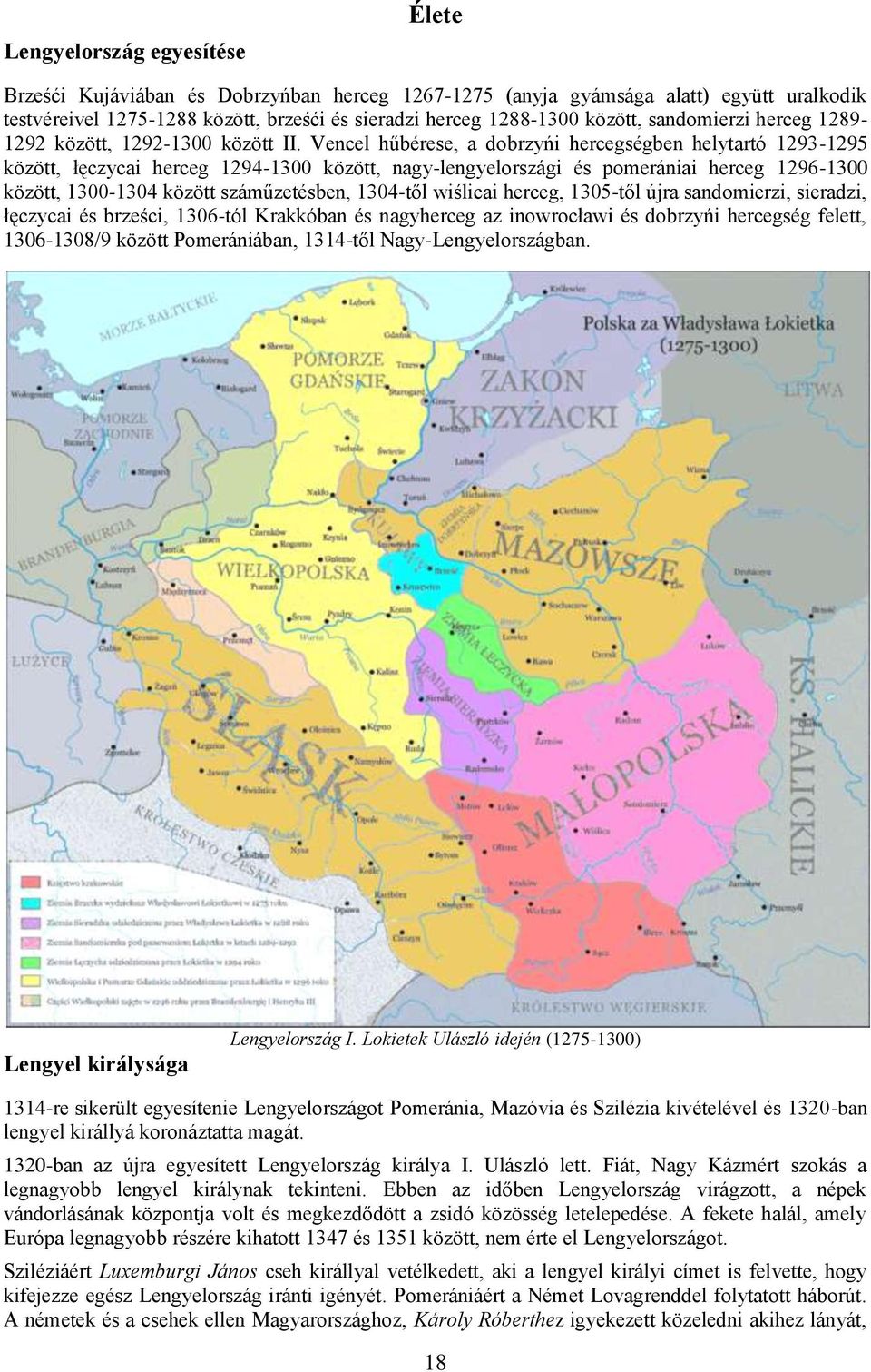 Vencel hűbérese, a dobrzyńi hercegségben helytartó 1293-1295 között, łęczycai herceg 1294-1300 között, nagy-lengyelországi és pomerániai herceg 1296-1300 között, 1300-1304 között száműzetésben,