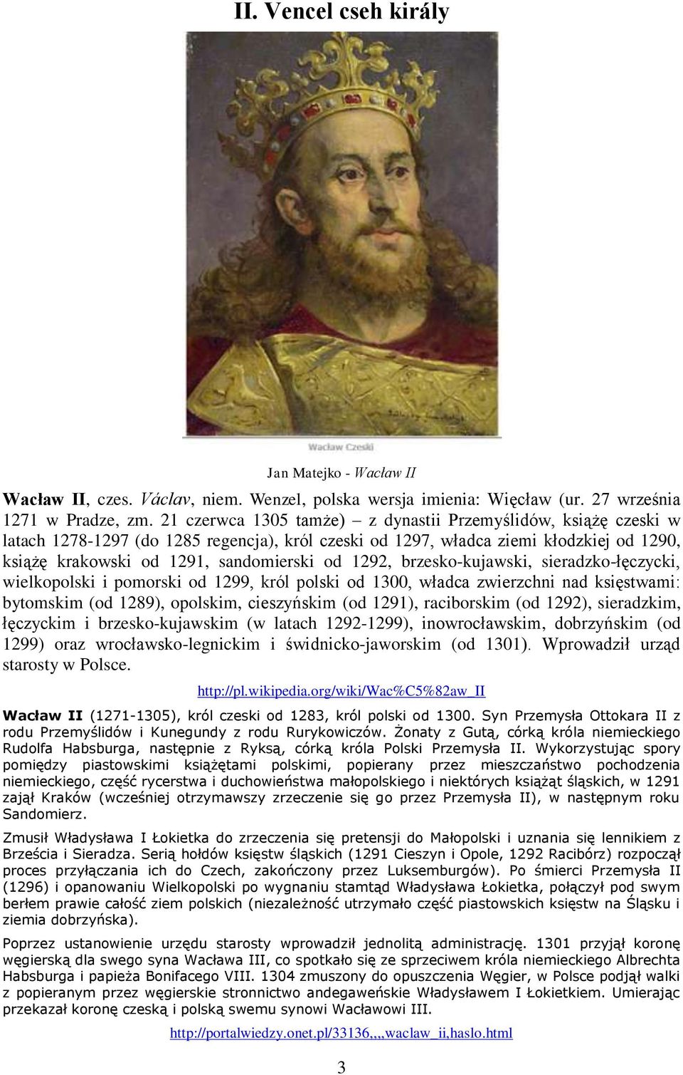 1292, brzesko-kujawski, sieradzko-łęczycki, wielkopolski i pomorski od 1299, król polski od 1300, władca zwierzchni nad księstwami: bytomskim (od 1289), opolskim, cieszyńskim (od 1291), raciborskim