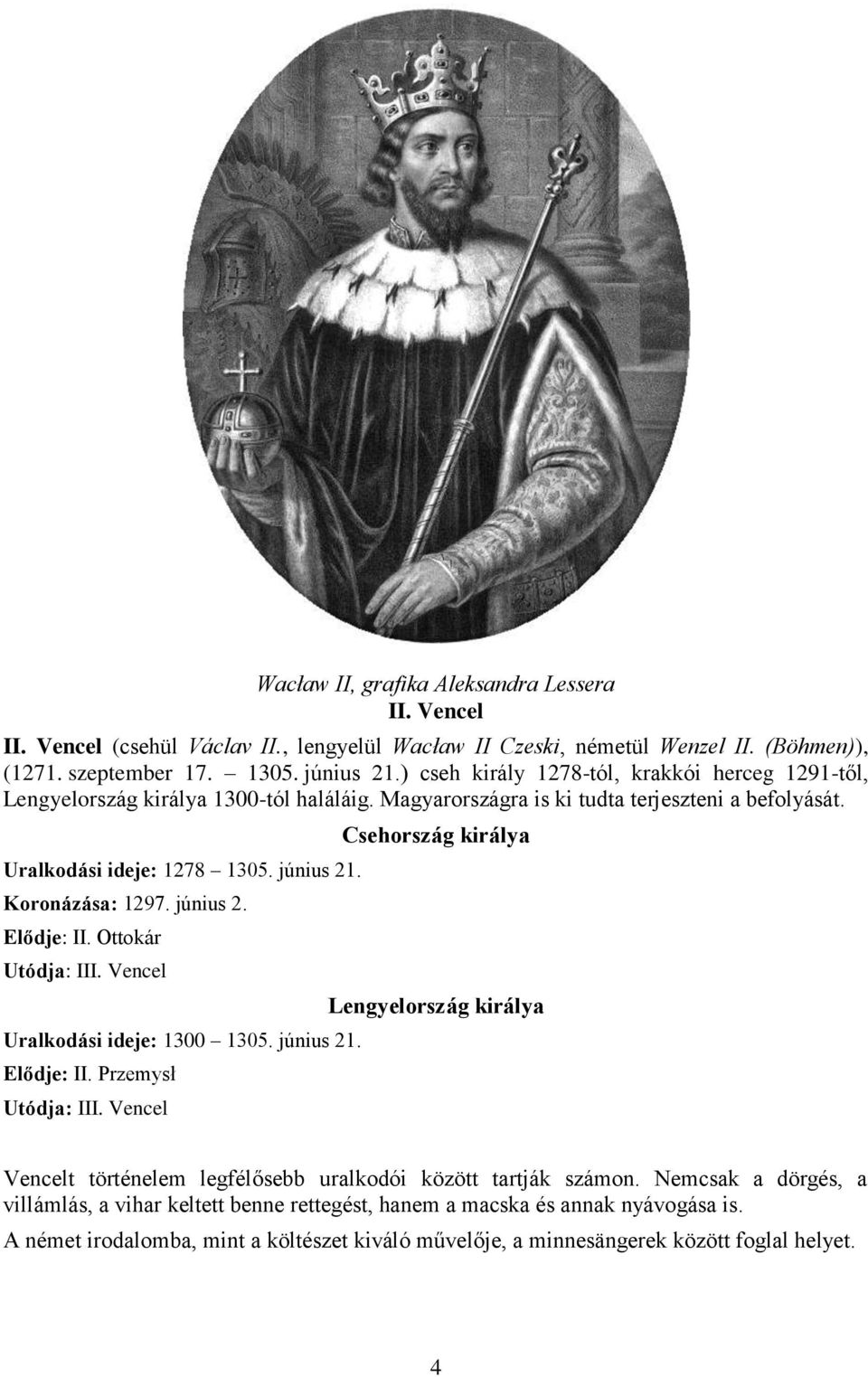június 2. Elődje: II. Ottokár Utódja: III. Vencel Uralkodási ideje: 1300 1305. június 21. Elődje: II. Przemysł Utódja: III.