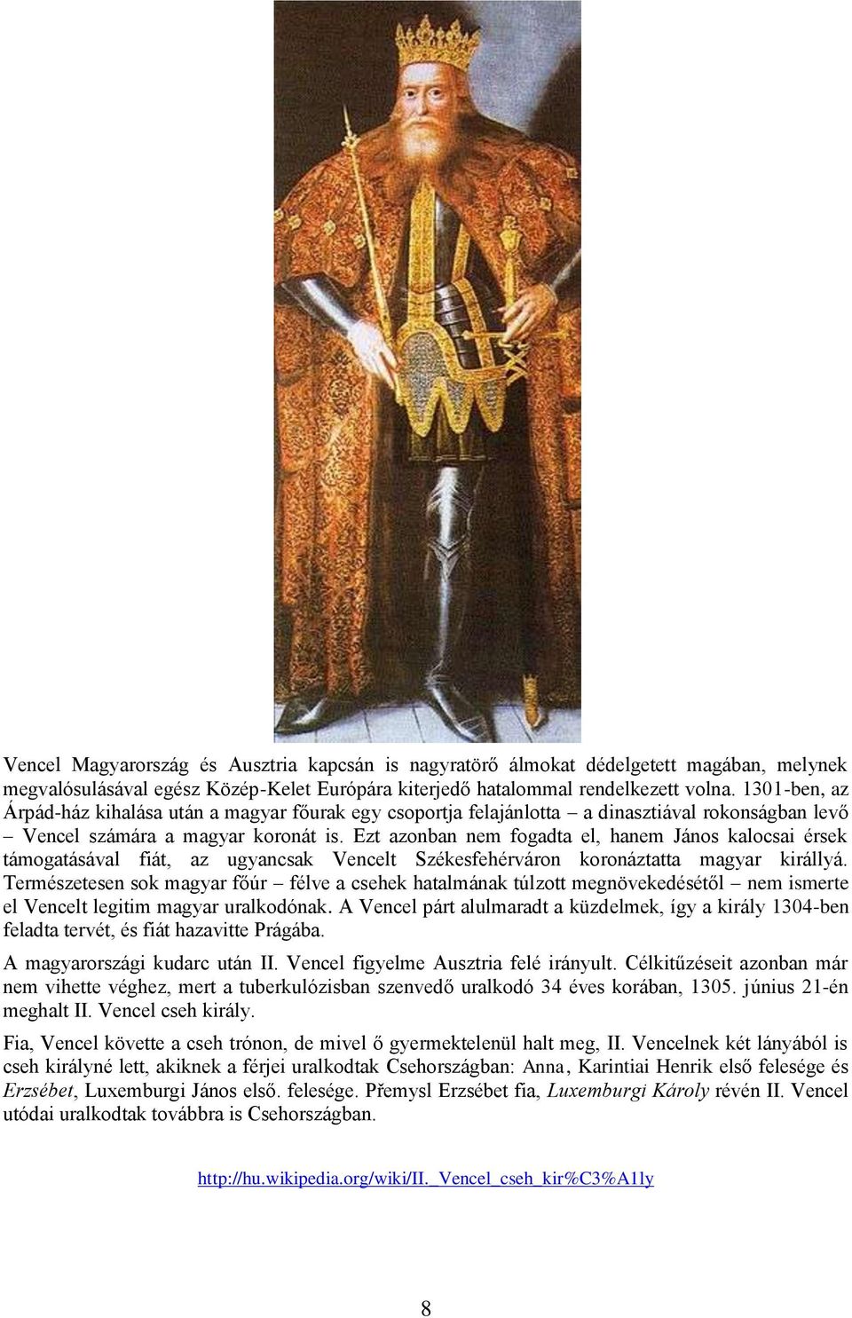 Ezt azonban nem fogadta el, hanem János kalocsai érsek támogatásával fiát, az ugyancsak Vencelt Székesfehérváron koronáztatta magyar királlyá.
