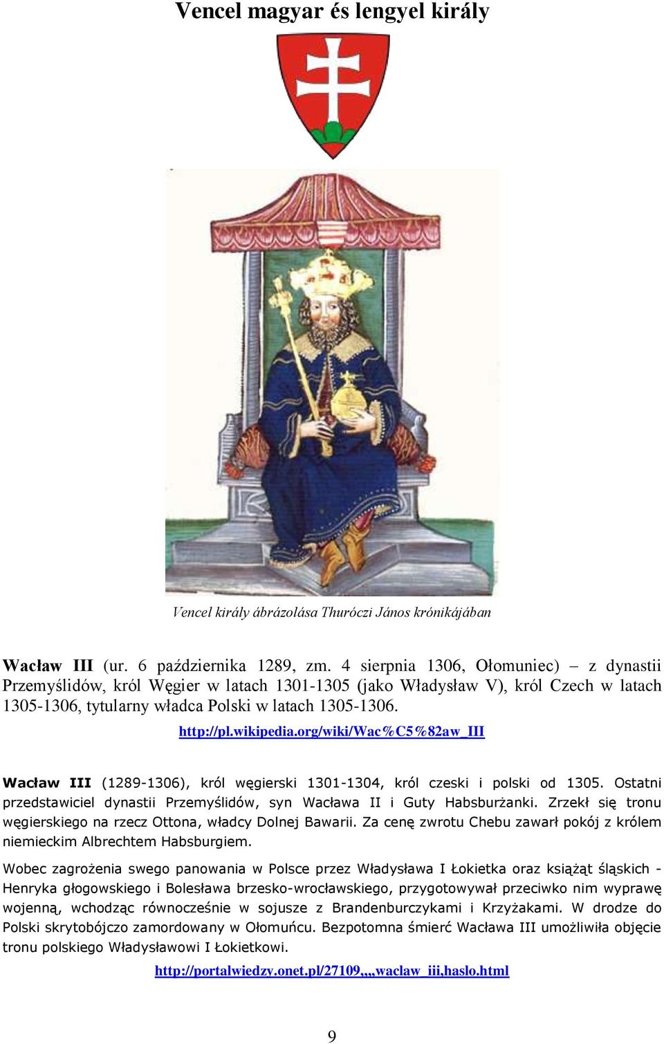 org/wiki/wac%c5%82aw_iii Wacław III (1289-1306), król węgierski 1301-1304, król czeski i polski od 1305. Ostatni przedstawiciel dynastii Przemyślidów, syn Wacława II i Guty Habsburżanki.