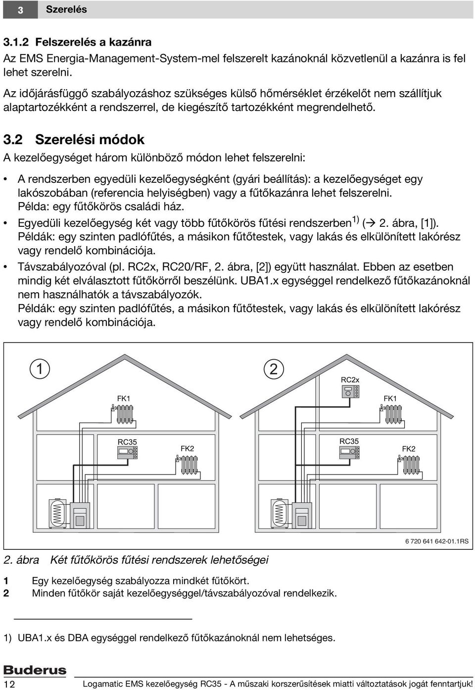 2 Szerelési módok A kezelőegységet három különböző módon lehet felszerelni: A rendszerben egyedüli kezelőegységként (gyári beállítás): a kezelőegységet egy lakószobában (referencia helyiségben) vagy