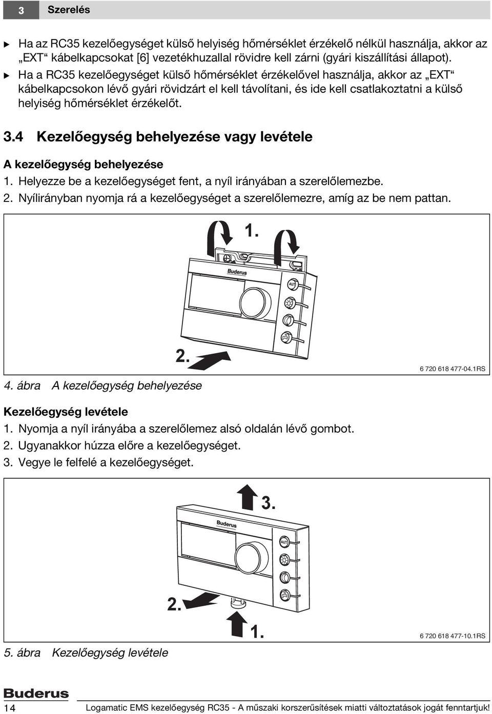 érzékelőt. 3.4 Kezelőegység behelyezése vagy levétele A kezelőegység behelyezése 1. Helyezze be a kezelőegységet fent, a nyíl irányában a szerelőlemezbe. 2.