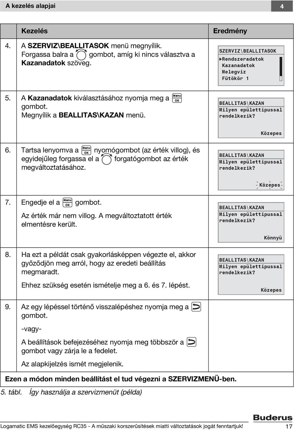 EALLITAS\KAZAN Milyen epülettipussal rendelkezik? Közepes 6. Tartsa lenyomva a nyomógombot (az érték villog), és egyidejűleg forgassa el a forgatógombot az érték megváltoztatásához.