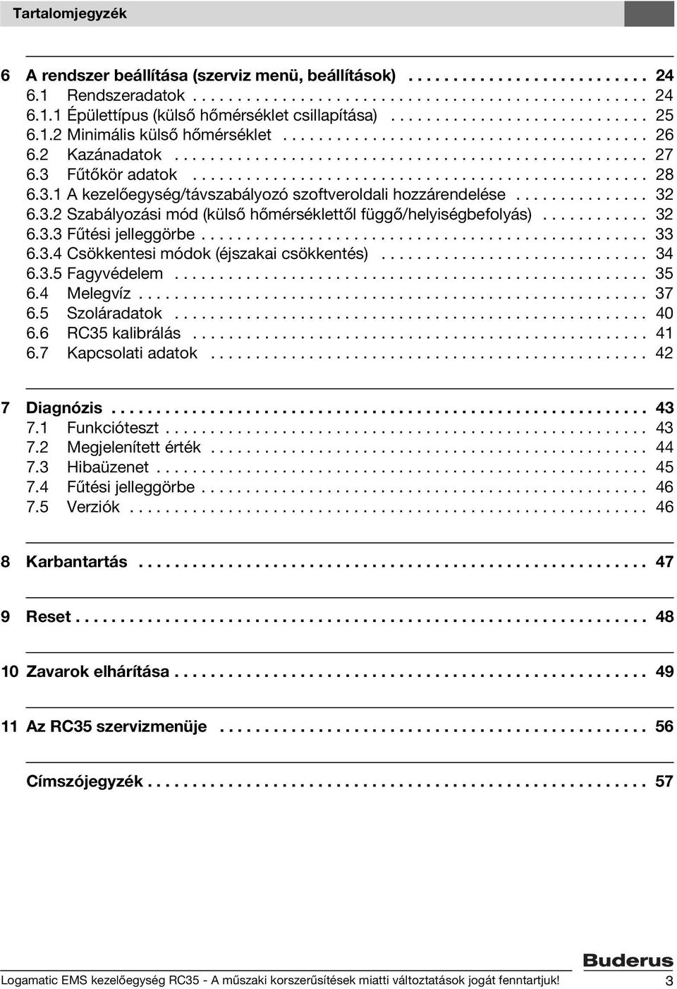 3 Fűtőkör adatok................................................... 28 6.3.1 A kezelőegység/távszabályozó szoftveroldali hozzárendelése............... 32 6.3.2 Szabályozási mód (külső hőmérséklettől függő/helyiségbefolyás).