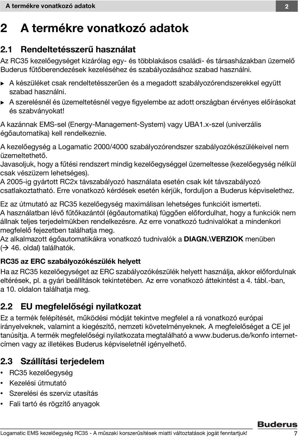 A készüléket csak rendeltetésszerűen és a megadott szabályozórendszerekkel együtt szabad használni.