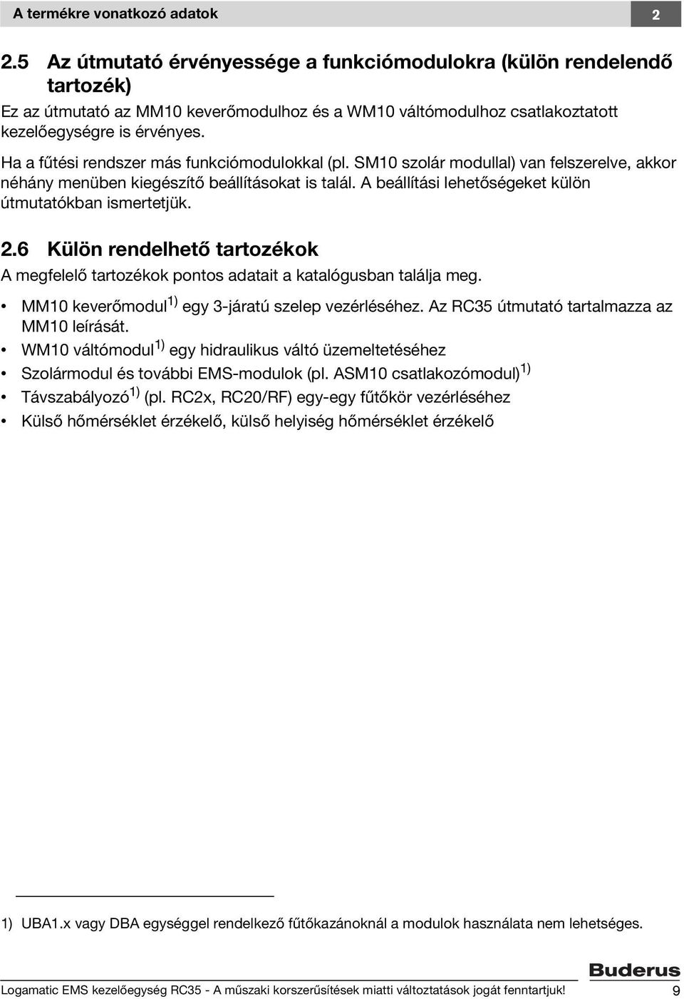 Ha a fűtési rendszer más funkciómodulokkal (pl. SM10 szolár modullal) van felszerelve, akkor néhány menüben kiegészítő beállításokat is talál.