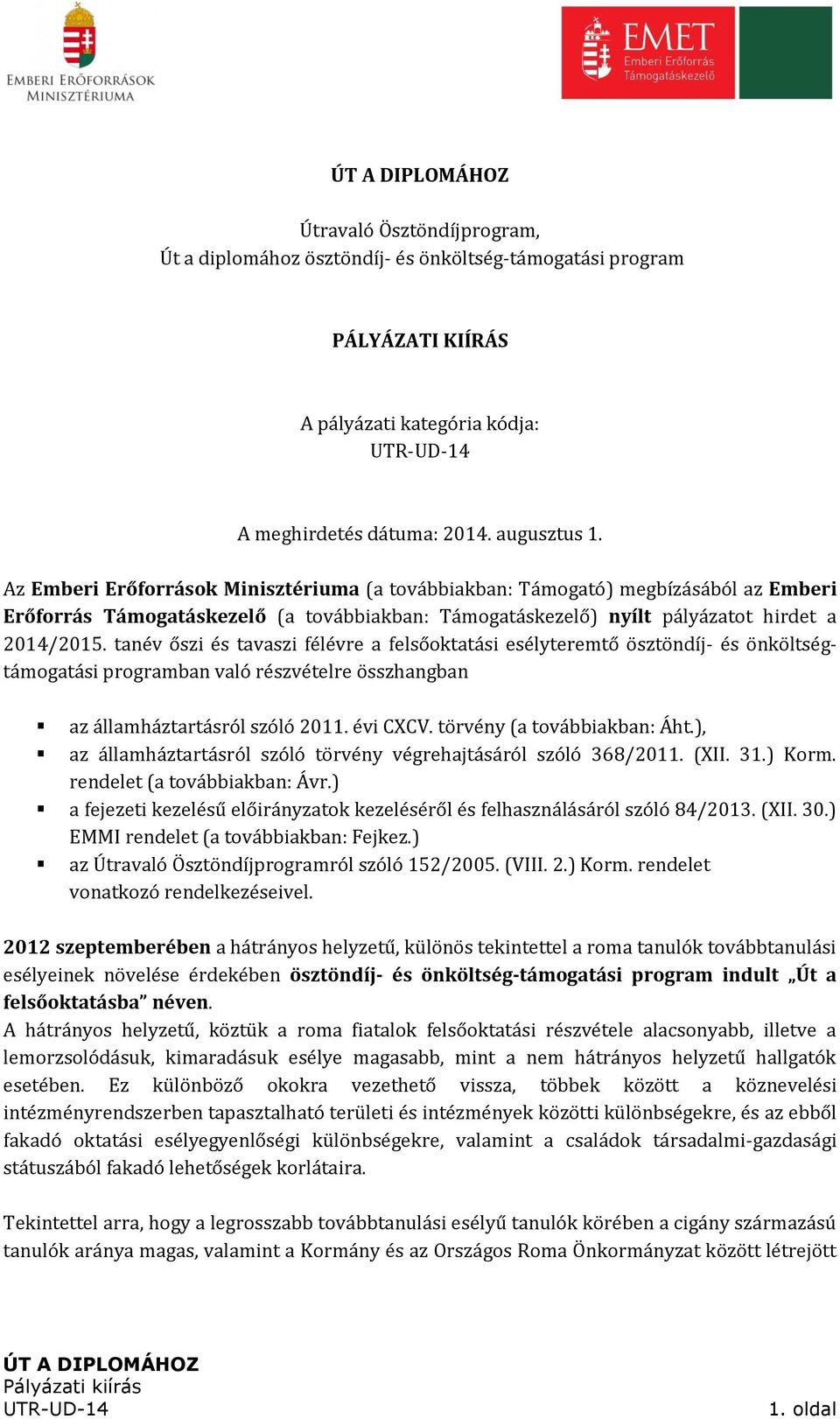 tanév őszi és tavaszi félévre a felsőoktatási esélyteremtő ösztöndíj- és önköltségtámogatási programban való részvételre összhangban az államháztartásról szóló 2011. évi CXCV.