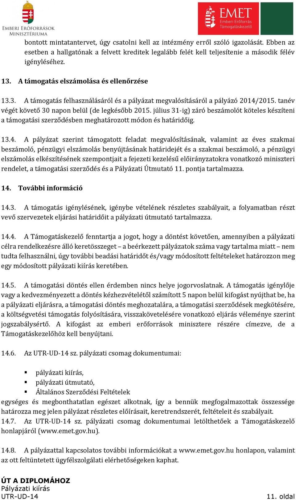 július 31-ig) záró beszámolót köteles készíteni a támogatási szerződésben meghatározott módon és határidőig. 13.4.