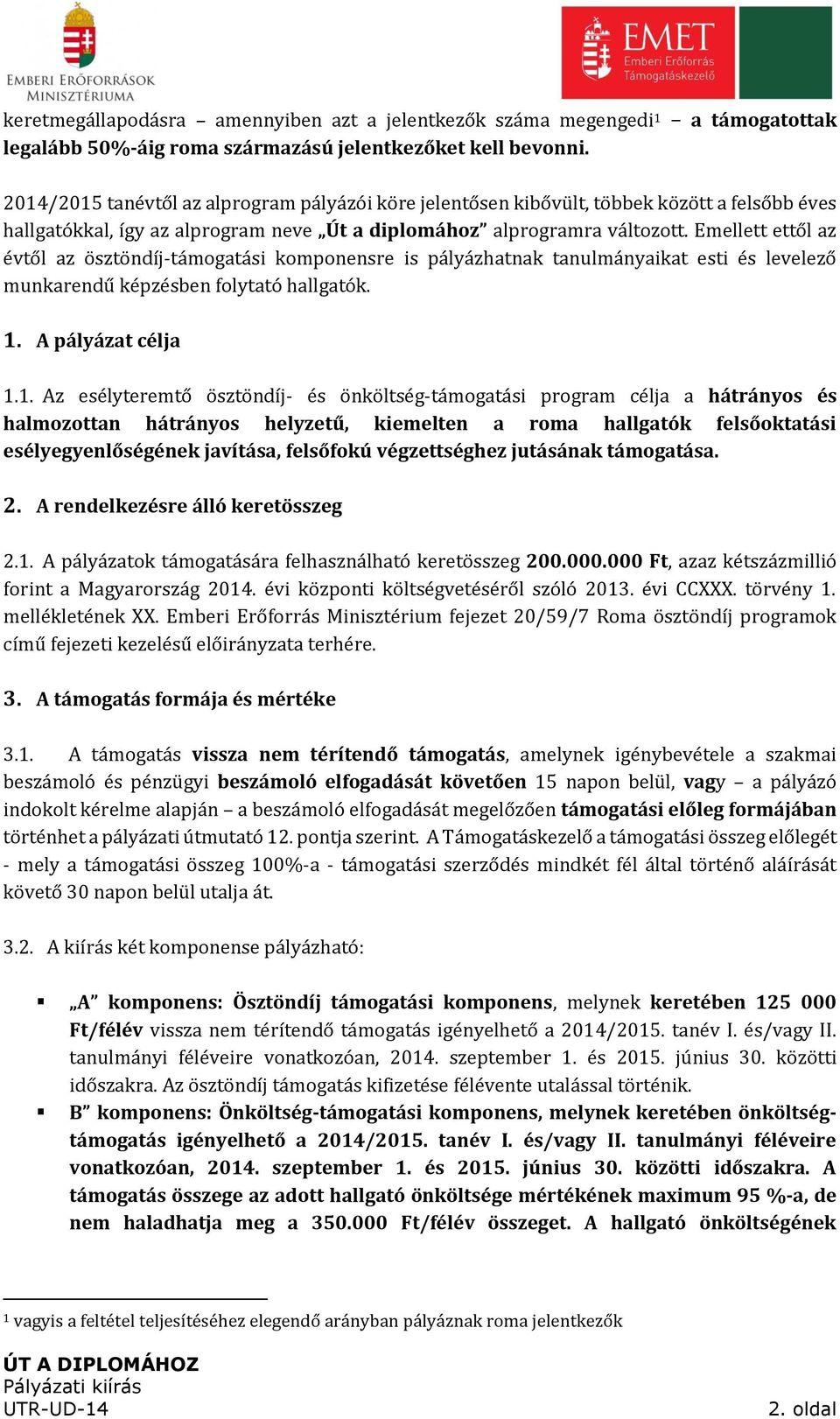 Emellett ettől az évtől az ösztöndíj-támogatási komponensre is pályázhatnak tanulmányaikat esti és levelező munkarendű képzésben folytató hallgatók. 1.