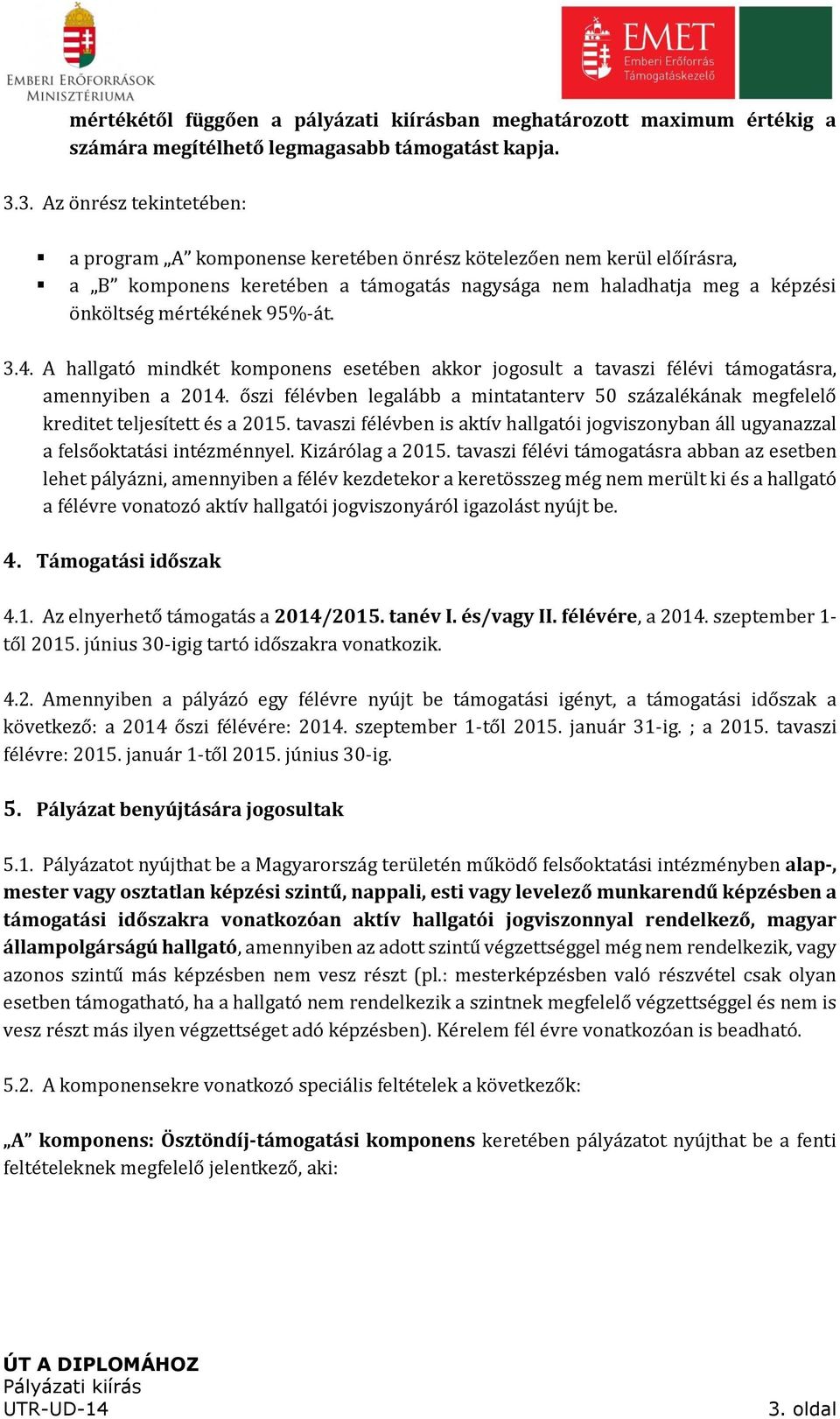 95%-át. 3.4. A hallgató mindkét komponens esetében akkor jogosult a tavaszi félévi támogatásra, amennyiben a 2014.