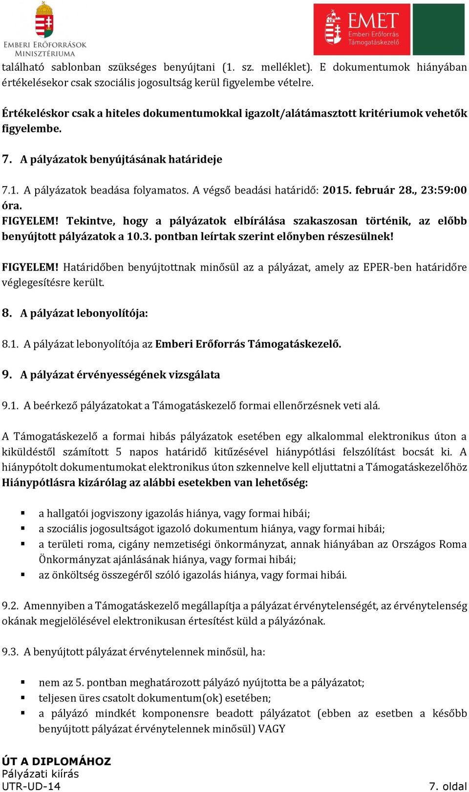 A végső beadási határidő: 2015. február 28., 23:59:00 óra. FIGYELEM! Tekintve, hogy a pályázatok elbírálása szakaszosan történik, az előbb benyújtott pályázatok a 10.3. pontban leírtak szerint előnyben részesülnek!