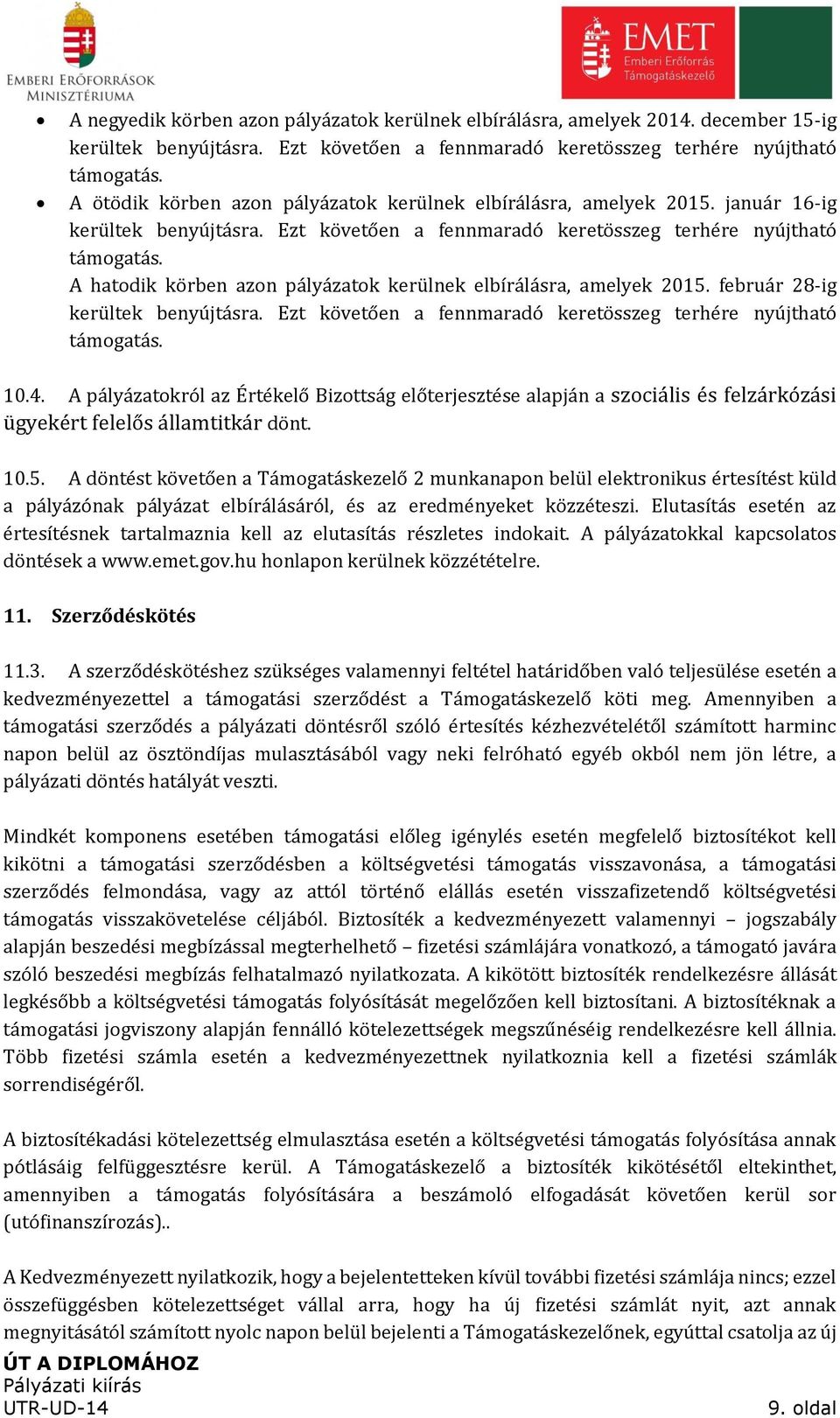 A pályázatokról az Értékelő Bizottság előterjesztése alapján a szociális és felzárkózási ügyekért felelős államtitkár dönt. 10.5.