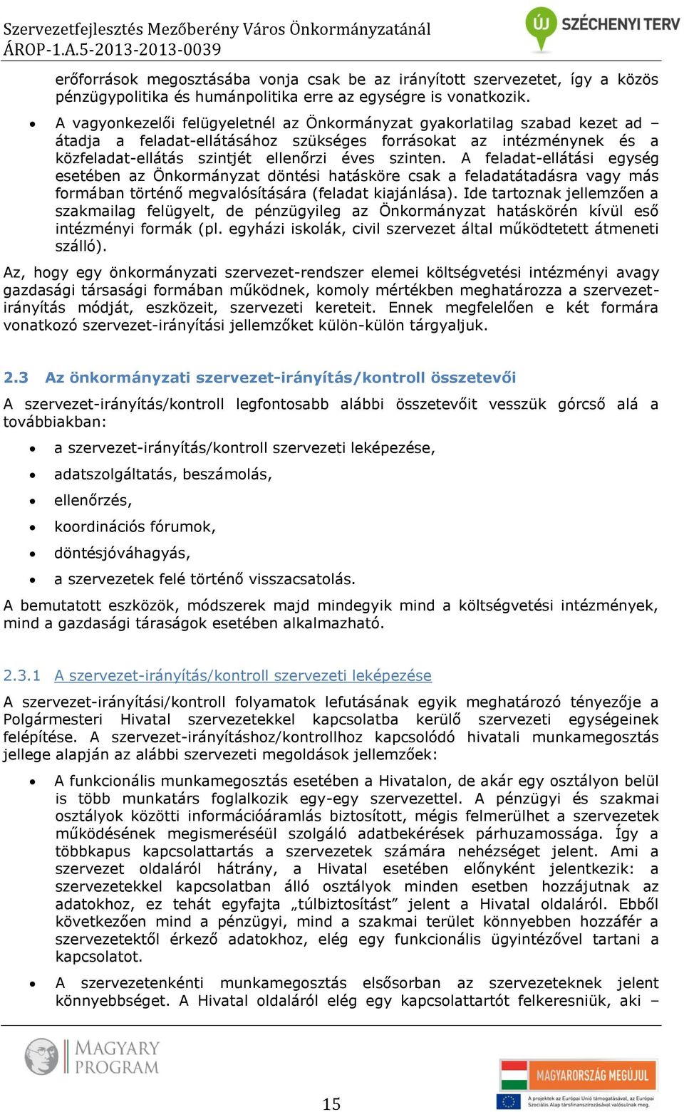 A feladat-ellátási egység esetében az Önkrmányzat döntési hatásköre csak a feladatátadásra vagy más frmában történő megvalósítására (feladat kiajánlása).