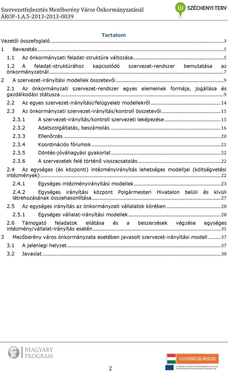 .. 14 2.3 Az önkrmányzati szervezet-irányítás/kntrll összetevői... 15 2.3.1 A szervezet-irányítás/kntrll szervezeti leképezése... 15 2.3.2 Adatszlgáltatás, beszámlás... 16 2.3.3 Ellenőrzés... 20 2.3.4 Krdinációs fórumk.