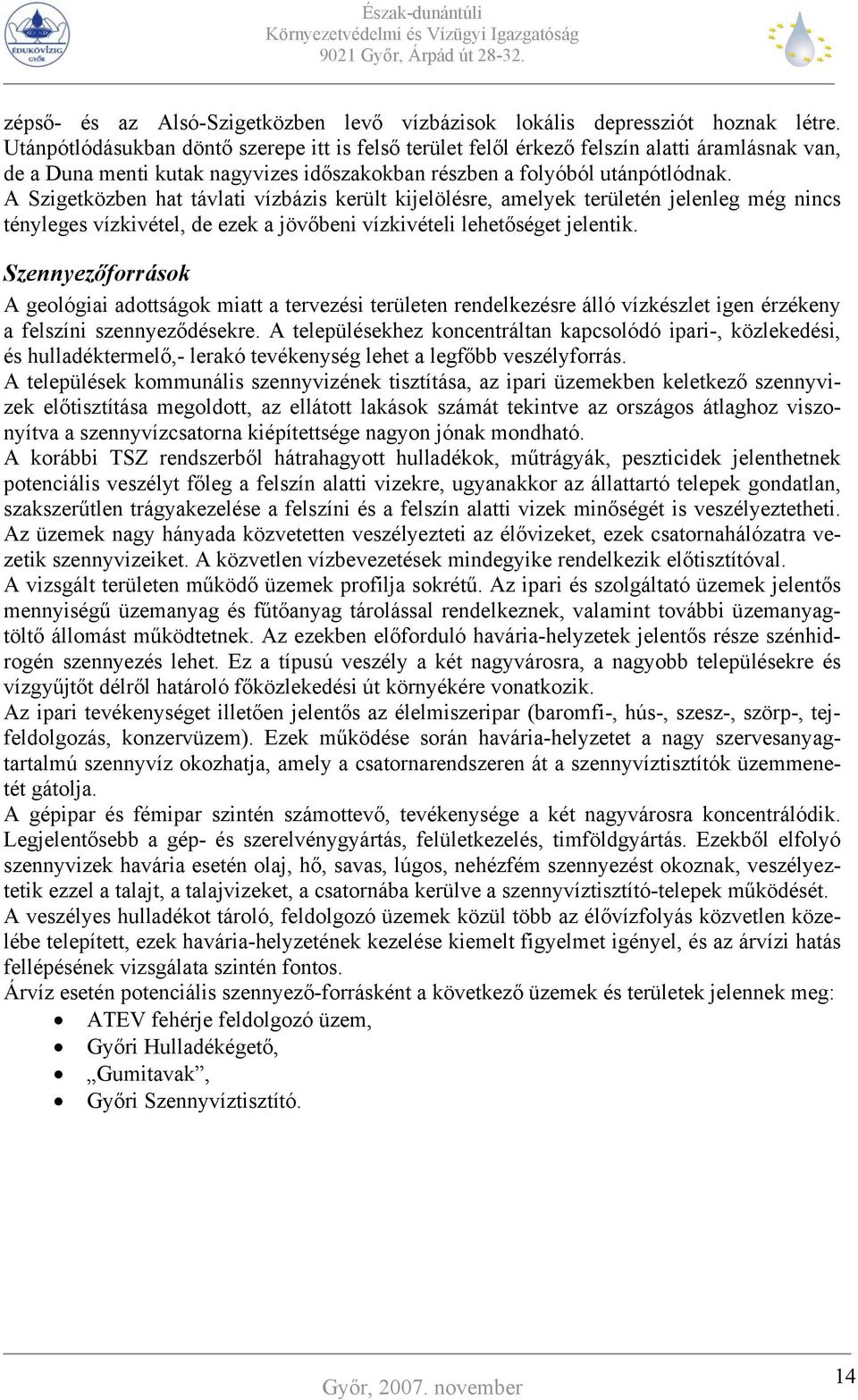 A Szigetközben hat távlati vízbázis került kijelölésre, amelyek területén jelenleg még nincs tényleges vízkivétel, de ezek a jövőbeni vízkivételi lehetőséget jelentik.