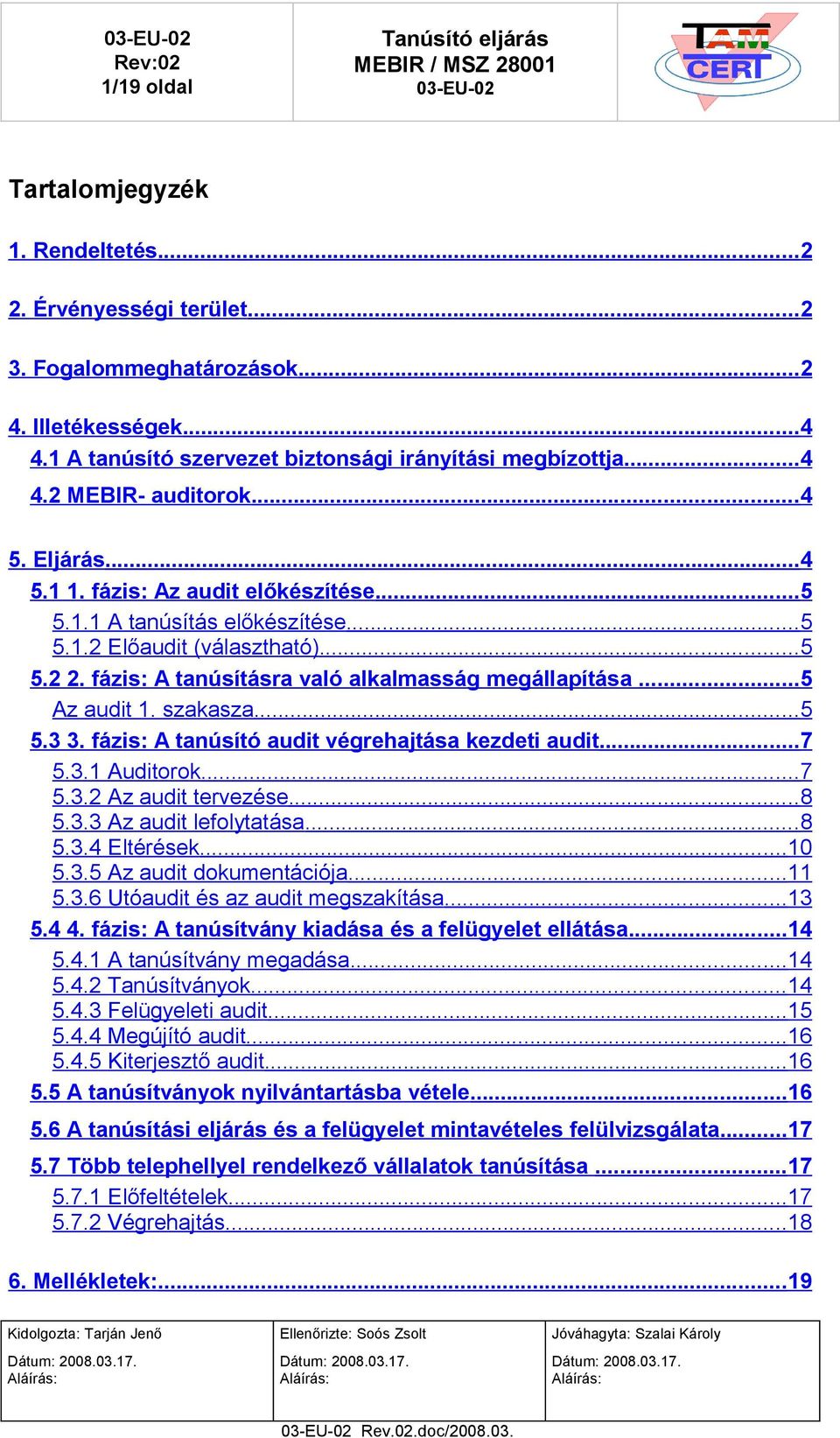 szakasza...5 5.3 3. fázis: A tanúsító audit végrehajtása kezdeti audit...7 5.3.1 Auditorok...7 5.3.2 Az audit tervezése...8 5.3.3 Az audit lefolytatása...8 5.3.4 Eltérések...10 5.3.5 Az audit dokumentációja.