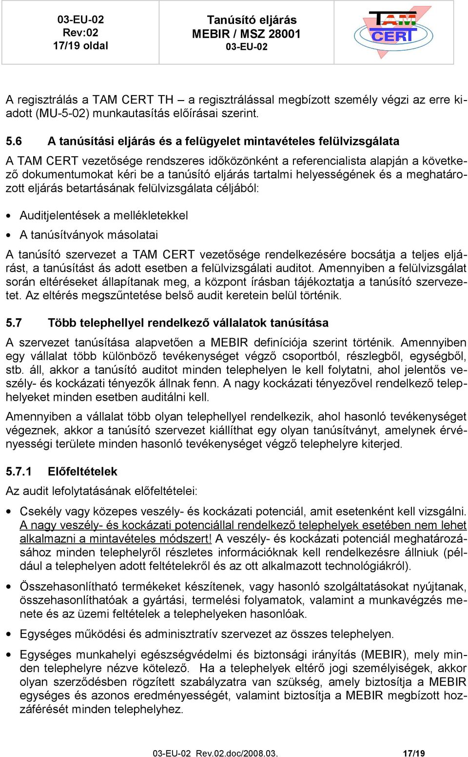 tartalmi helyességének és a meghatározott eljárás betartásának felülvizsgálata céljából: Auditjelentések a mellékletekkel A tanúsítványok másolatai A tanúsító szervezet a TAM CERT vezetősége