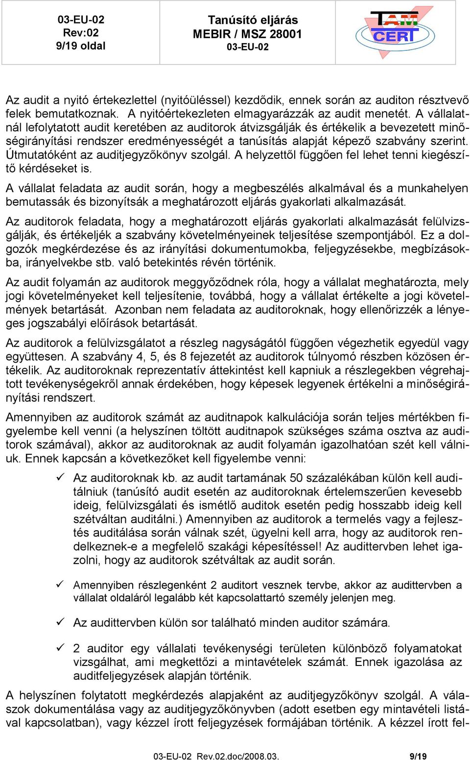 Útmutatóként az auditjegyzőkönyv szolgál. A helyzettől függően fel lehet tenni kiegészítő kérdéseket is.