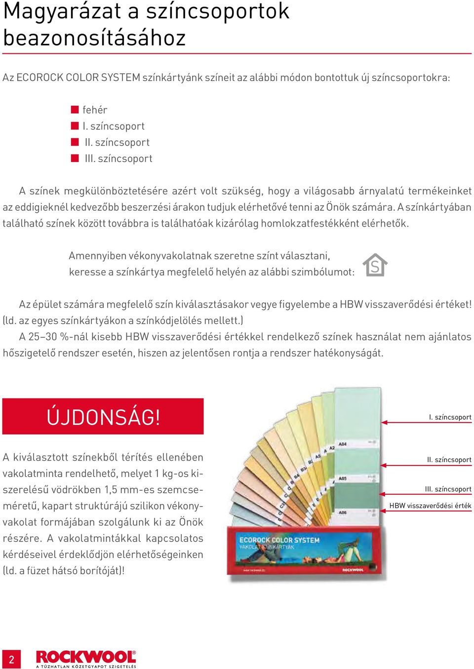 A színkártyában található színek között továbbra is találhatóak kizárólag homlokzatfestékként elérhetők.