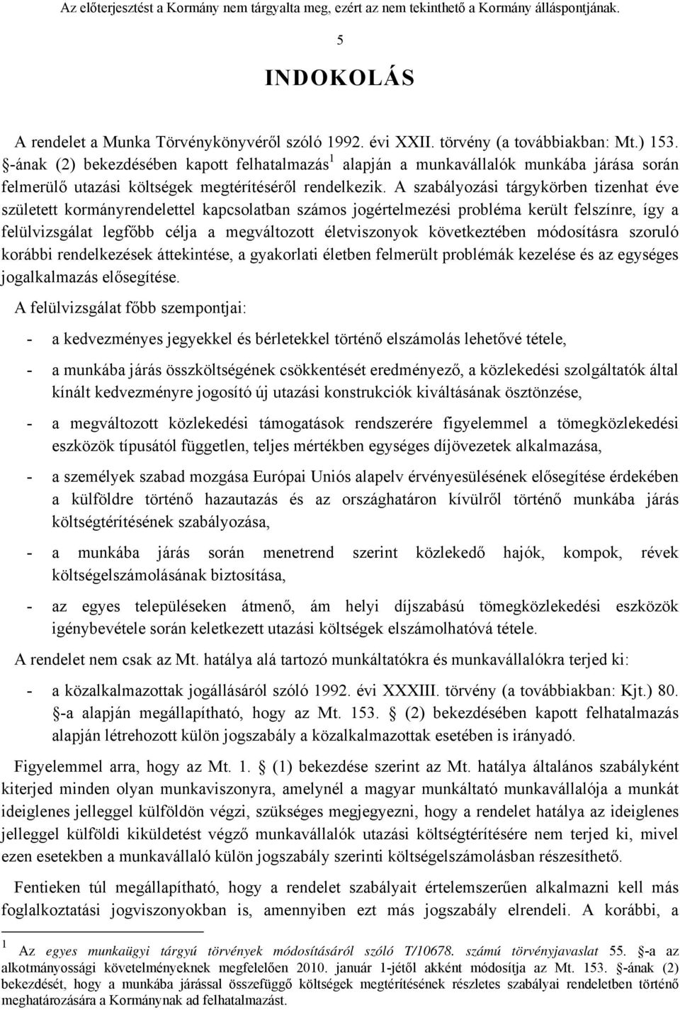 A szabályozási tárgykörben tizenhat éve született kormányrendelettel kapcsolatban számos jogértelmezési probléma került felszínre, így a felülvizsgálat legfőbb célja a megváltozott életviszonyok