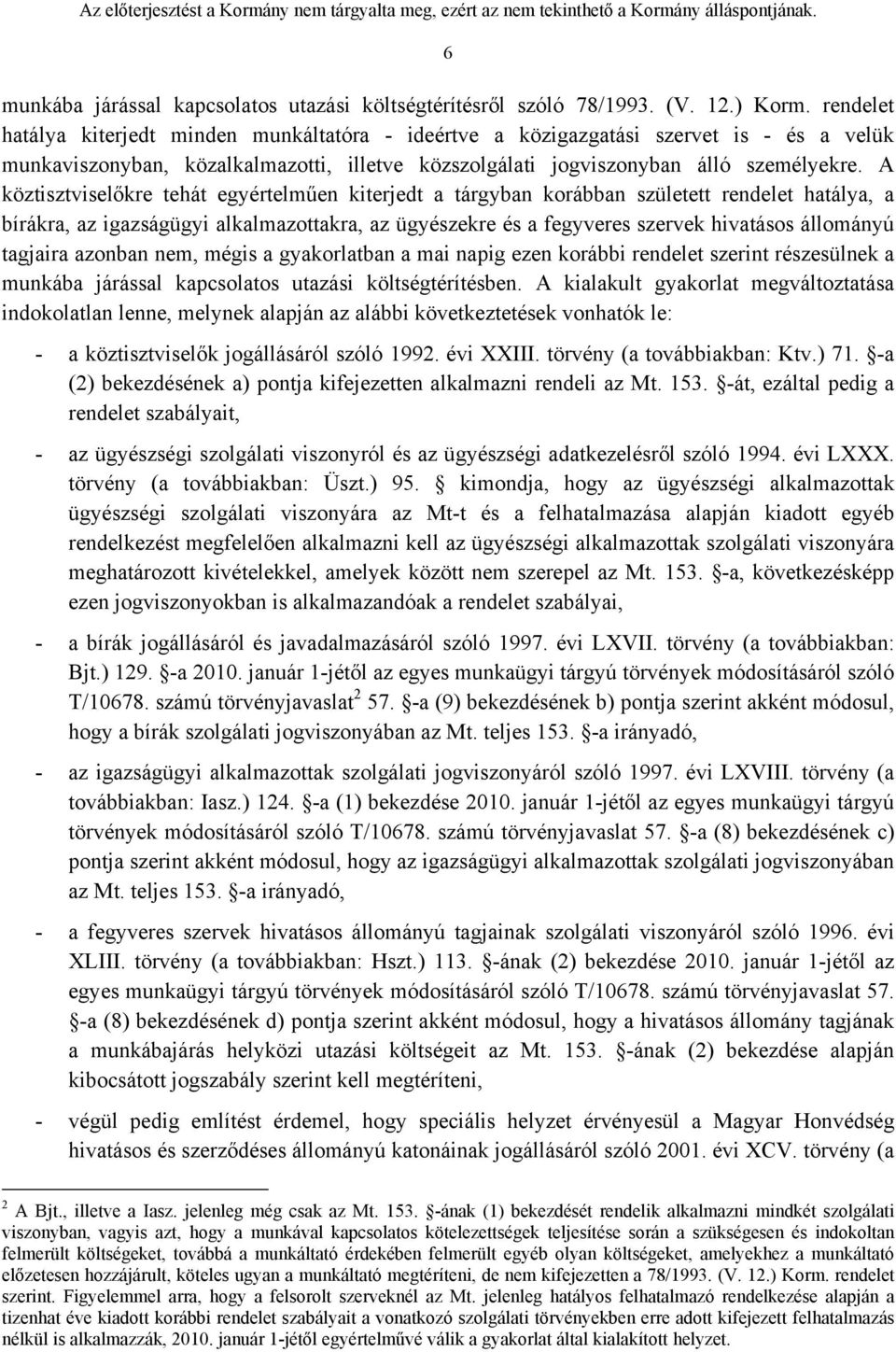 A köztisztviselőkre tehát egyértelműen kiterjedt a tárgyban korábban született rendelet hatálya, a bírákra, az igazságügyi alkalmazottakra, az ügyészekre és a fegyveres szervek hivatásos állományú