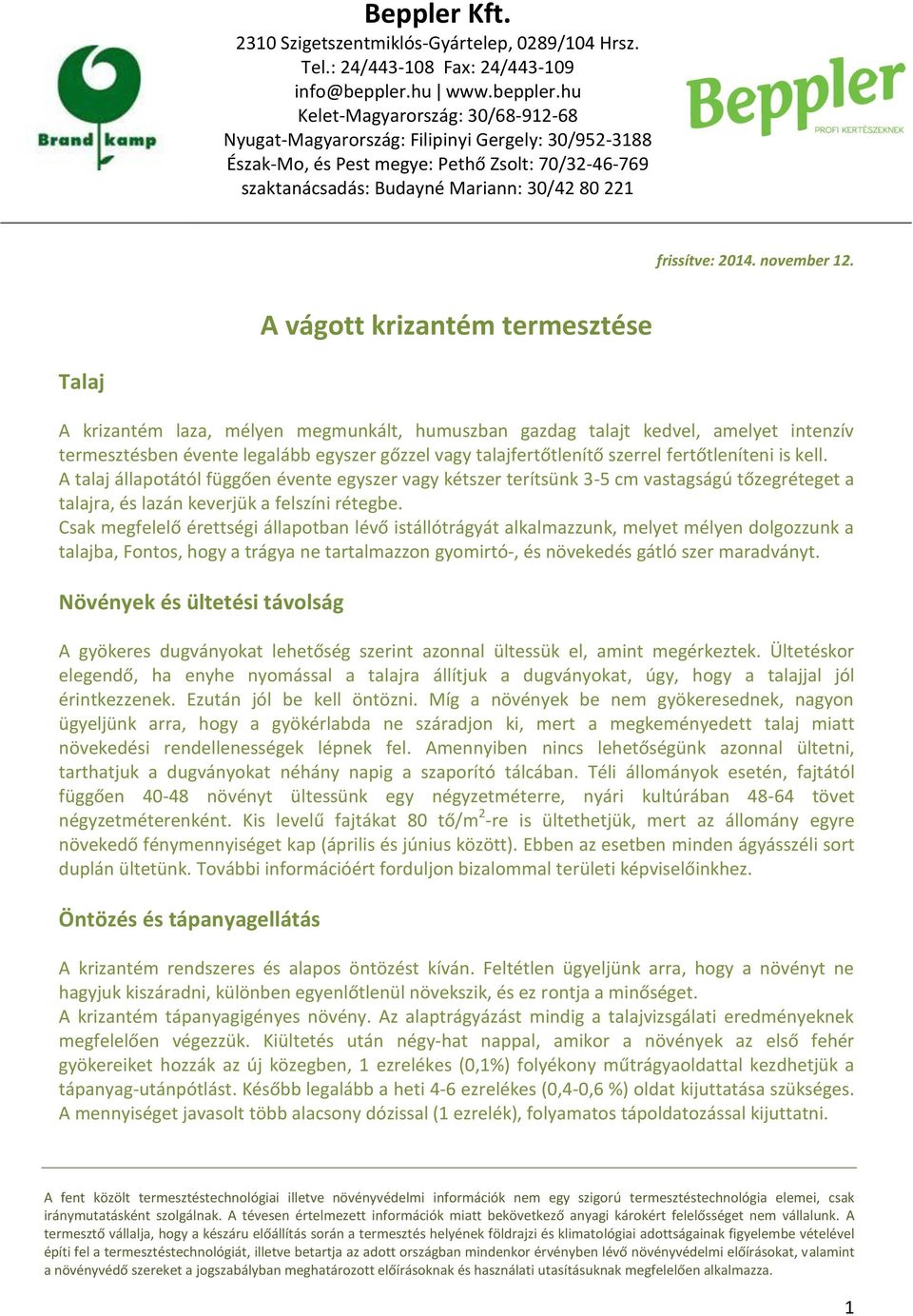 fertőtleníteni is kell. A talaj állapotától függően évente egyszer vagy kétszer terítsünk 3-5 cm vastagságú tőzegréteget a talajra, és lazán keverjük a felszíni rétegbe.