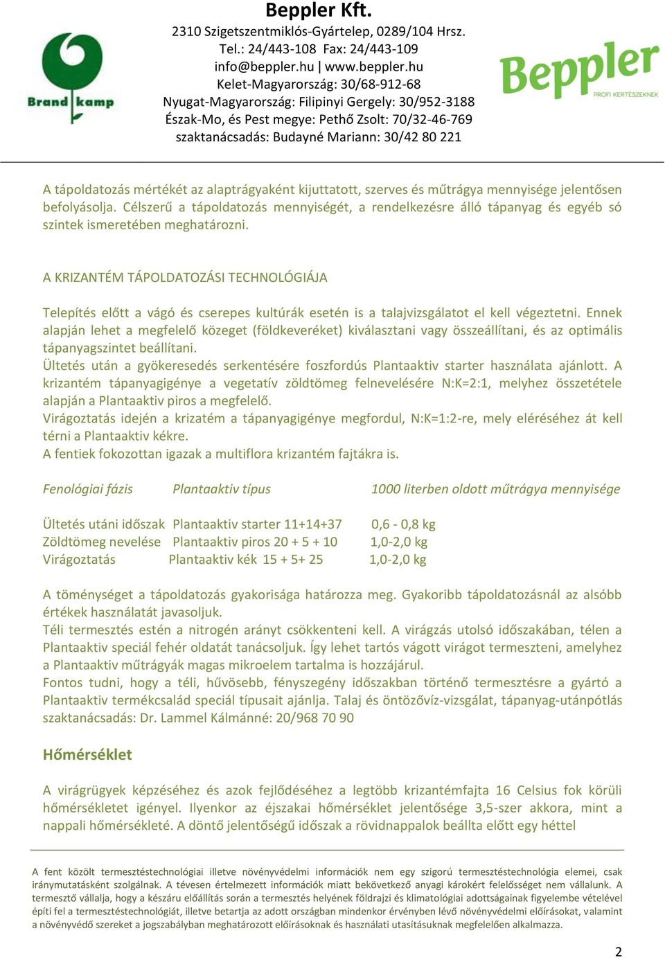 A KRIZANTÉM TÁPOLDATOZÁSI TECHNOLÓGIÁJA Telepítés előtt a vágó és cserepes kultúrák esetén is a talajvizsgálatot el kell végeztetni.