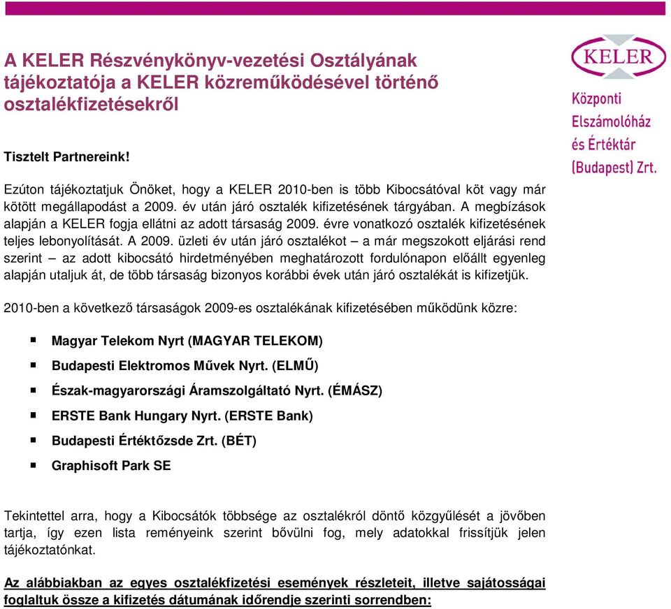 A megbízások alapján a KELER fogja ellátni az adott társaság 2009. évre vonatkozó osztalék kifizetésének teljes lebonyolítását. A 2009.