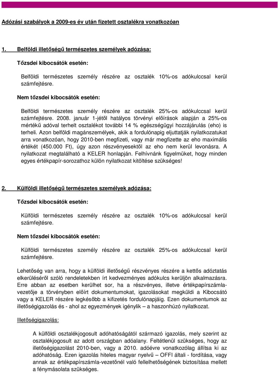 Nem tőzsdei kibocsátók esetén: Belföldi természetes személy részére az osztalék 25%-os adókulccsal kerül számfejtésre. 2008.