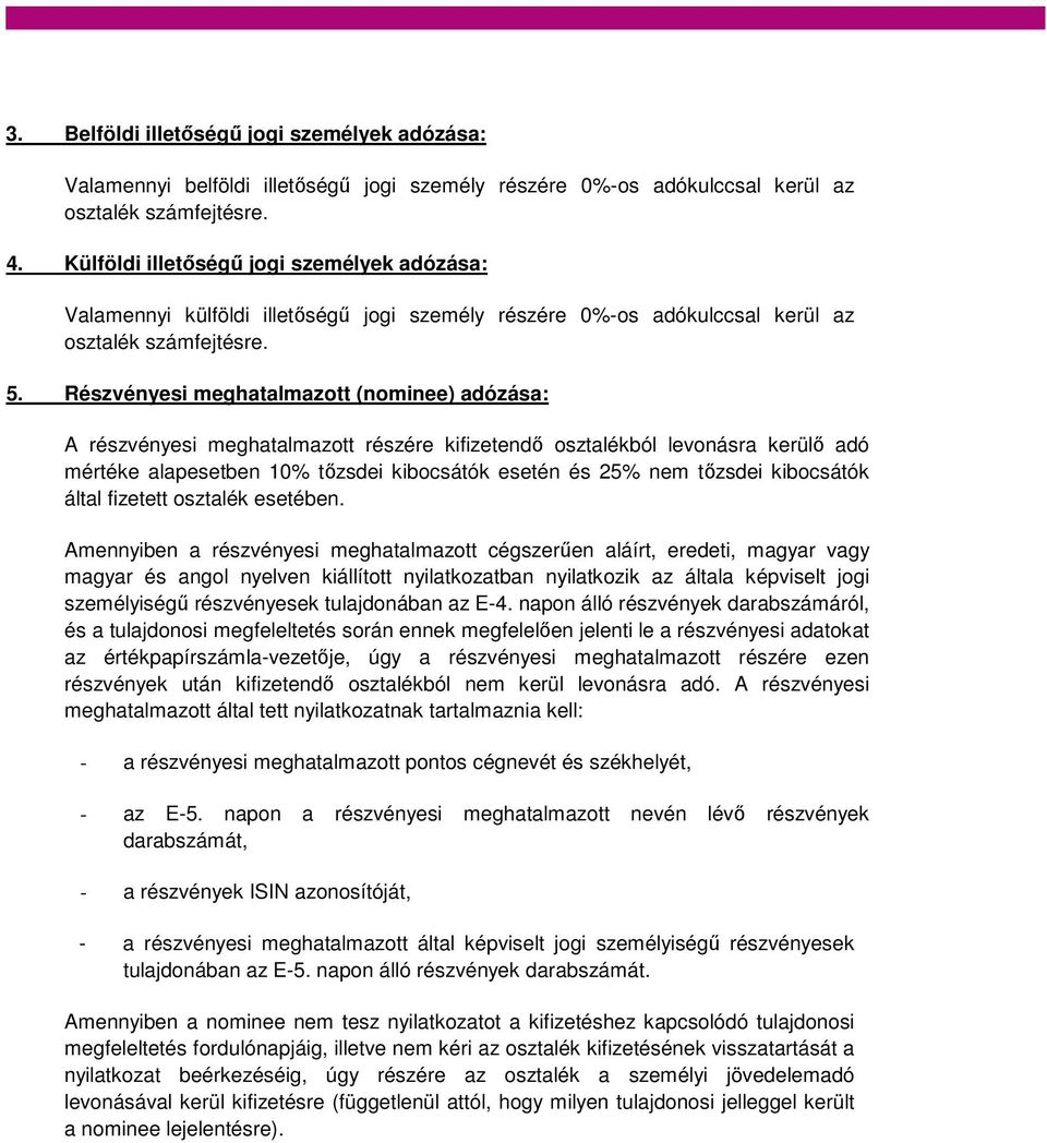 Részvényesi meghatalmazott (nominee) adózása: A részvényesi meghatalmazott részére kifizetendő osztalékból levonásra kerülő adó mértéke alapesetben 10% tőzsdei kibocsátók esetén és 25% nem tőzsdei