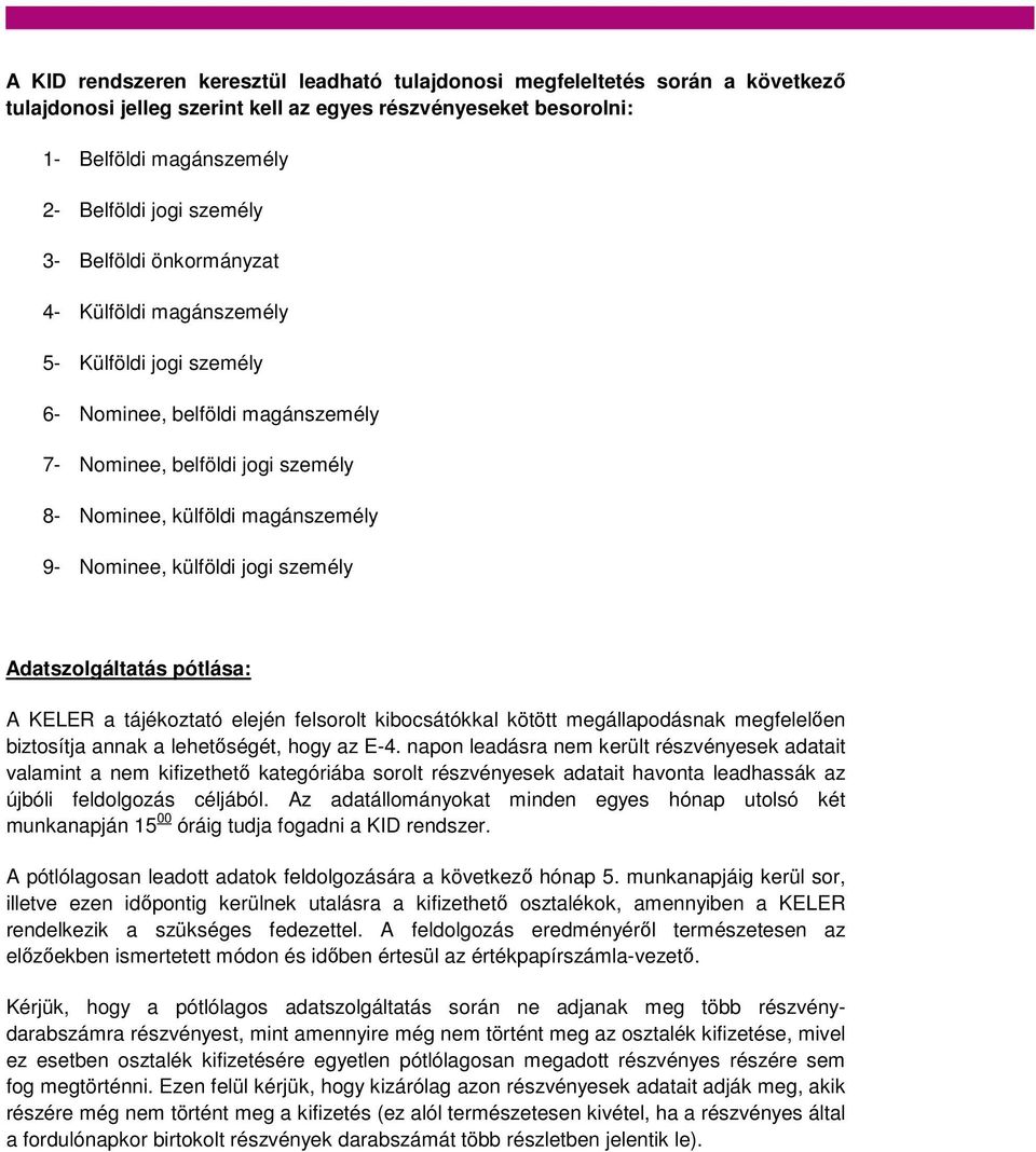 személy Adatszolgáltatás pótlása: A KELER a tájékoztató elején felsorolt kibocsátókkal kötött megállapodásnak megfelelően biztosítja annak a lehetőségét, hogy az E-4.