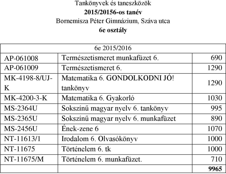 1290 K tankönyv MK-4200-3-K Matematika 6. Gyakorló 1030 MS-2364U Sokszínű magyar nyelv 6.