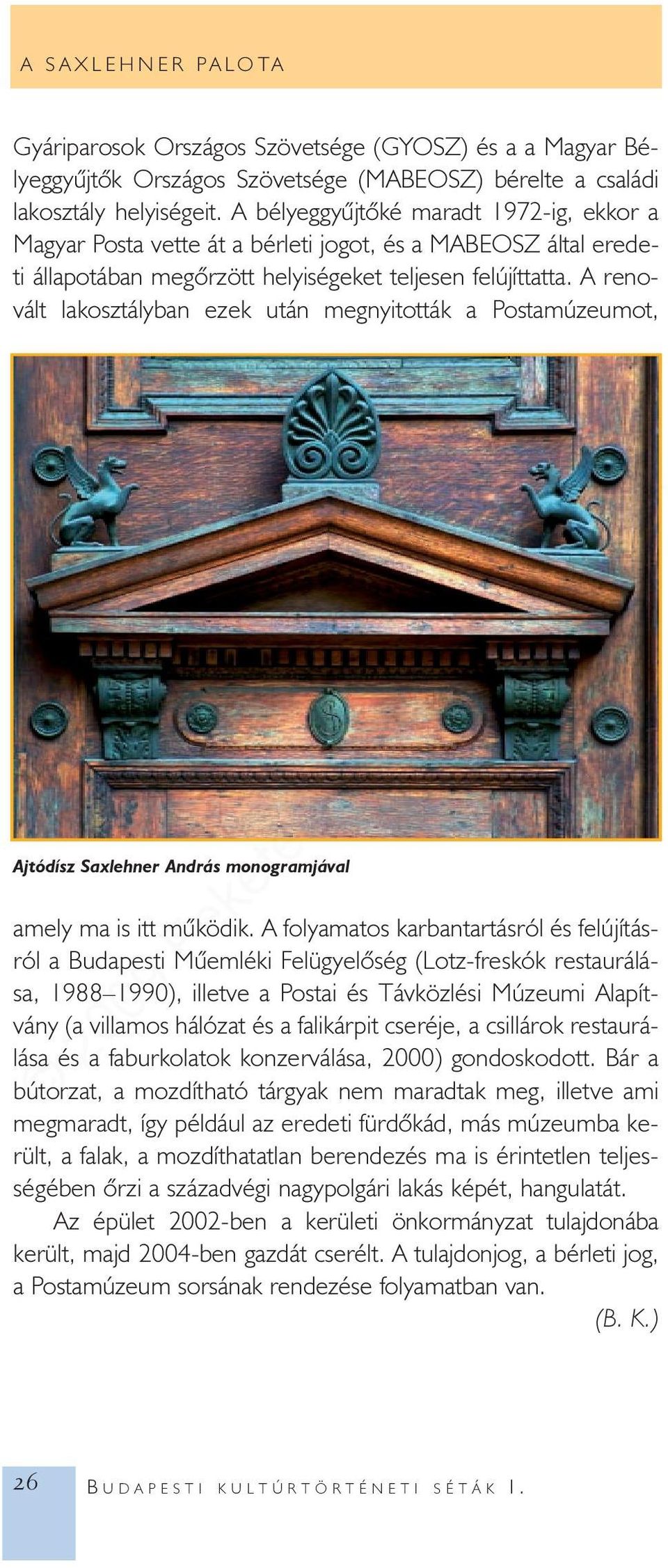 A renovált lakosztályban ezek után megnyitották a Postamúzeumot, Ajtódísz Saxlehner András monogramjával amely ma is itt mûködik.