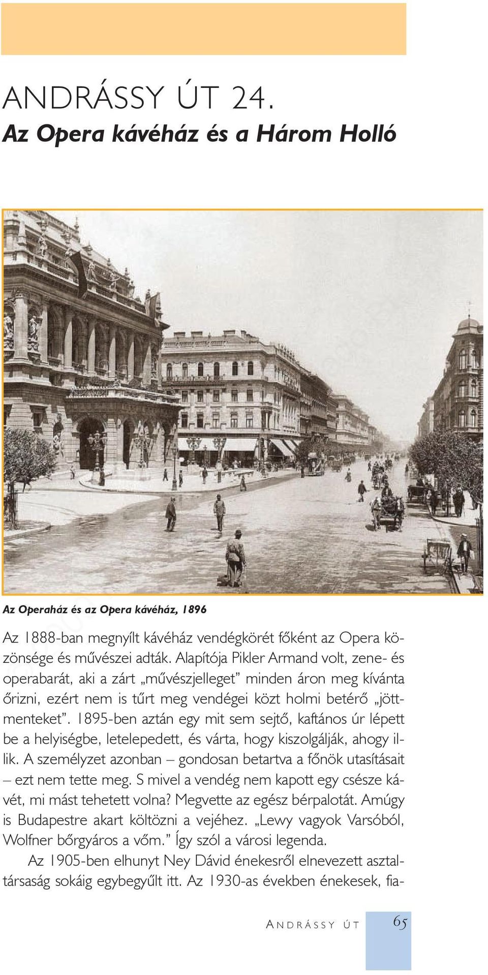 1895-ben aztán egy mit sem sejtõ, kaftános úr lépett be a helyiségbe, letelepedett, és várta, hogy kiszolgálják, ahogy illik.