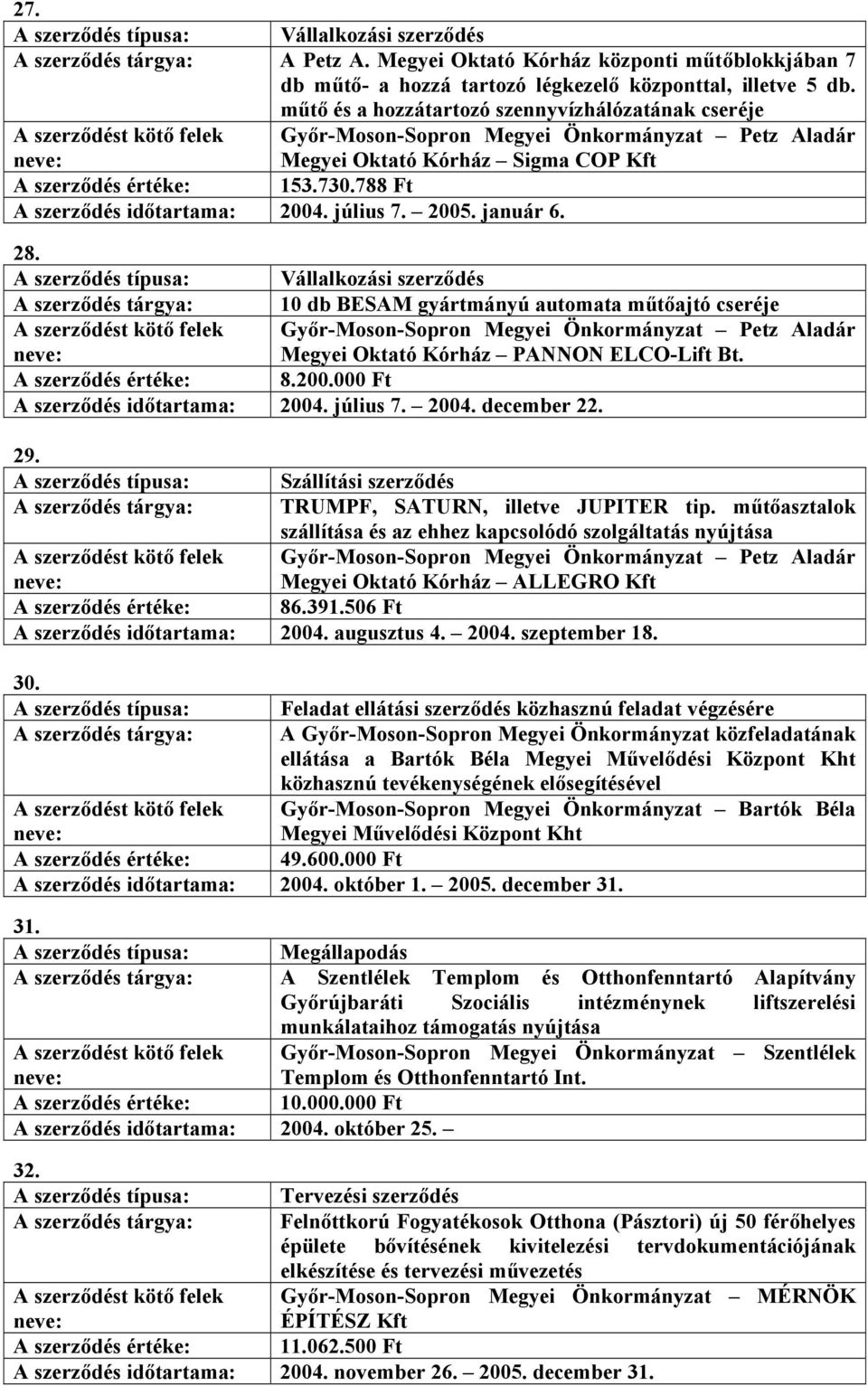 A szerződés tárgya: 10 db BESAM gyártmányú automata műtőajtó cseréje Megyei Oktató Kórház PANNON ELCO-Lift Bt. A szerződés értéke: 8.200.000 Ft A szerződés időtartama: 2004. július 7. 2004. december 22.