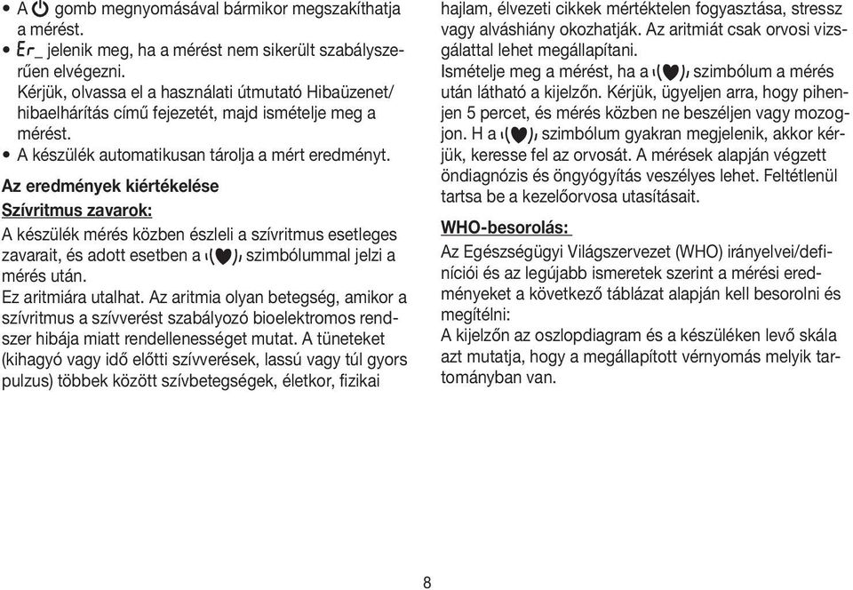 Az eredmények kiértékelése Szívritmus zavarok: A készülék mérés közben észleli a szívritmus esetleges zavarait, és adott esetben a szimbólummal jelzi a mérés után. Ez aritmiára utalhat.