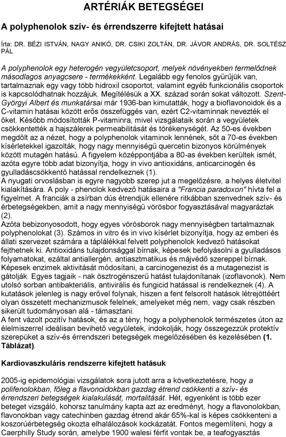 Legalább egy fenolos gyűrűjük van, tartalmaznak egy vagy több hidroxil csoportot, valamint egyéb funkcionális csoportok is kapcsolódhatnak hozzájuk. Megítélésük a XX. század során sokat változott.