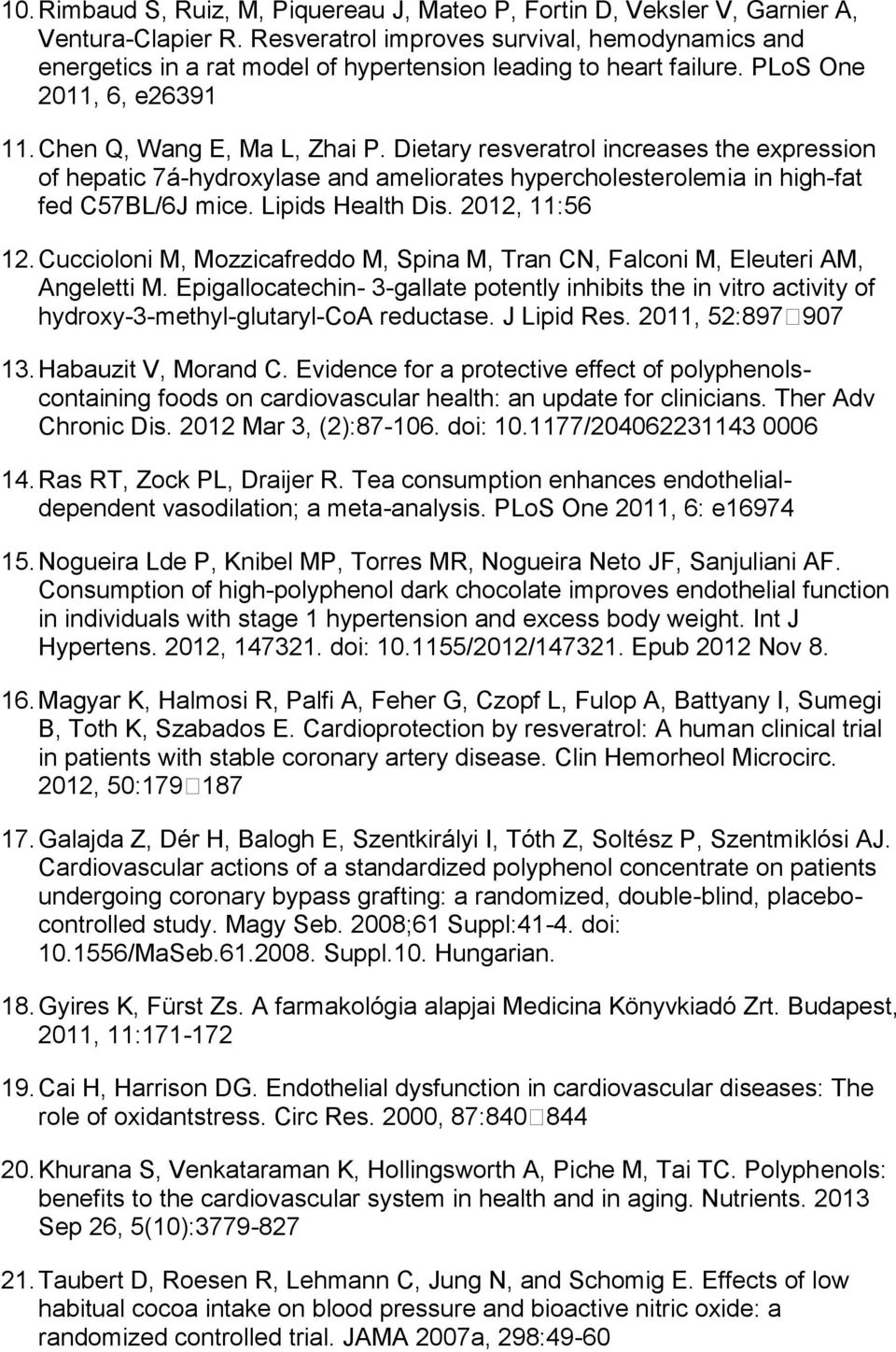 Dietary resveratrol increases the expression of hepatic 7á-hydroxylase and ameliorates hypercholesterolemia in high-fat fed C57BL/6J mice. Lipids Health Dis. 2012, 11:56 12.