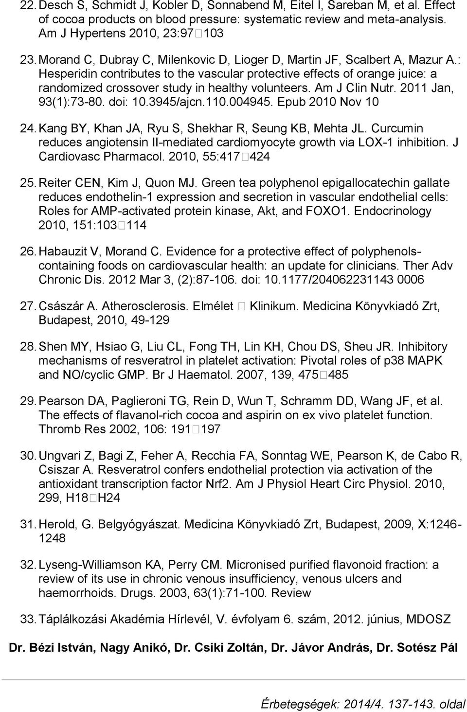 : Hesperidin contributes to the vascular protective effects of orange juice: a randomized crossover study in healthy volunteers. Am J Clin Nutr. 2011 Jan, 93(1):73-80. doi: 10.3945/ajcn.110.004945.